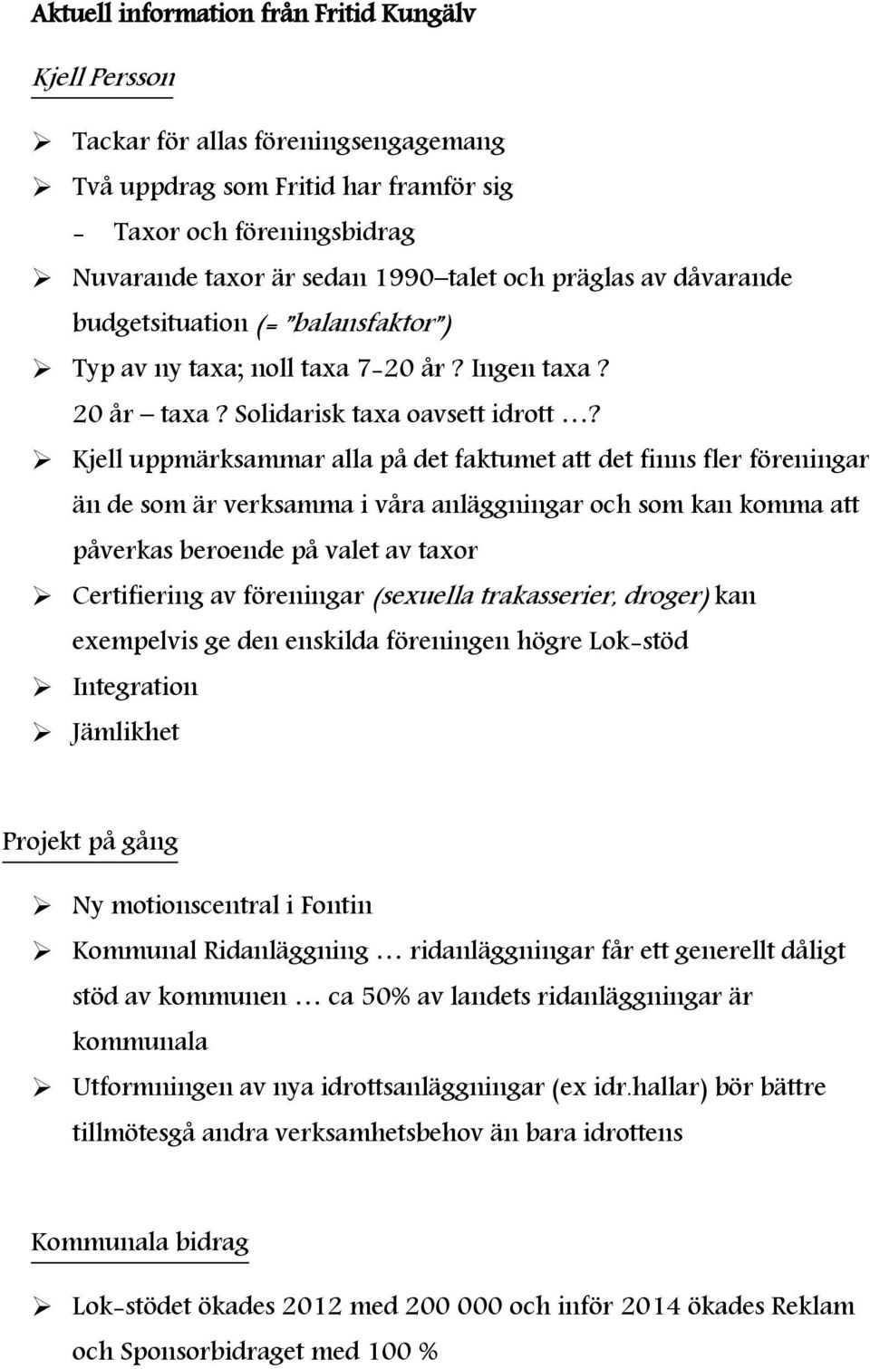Kjell uppmärksammar alla på det faktumet att det finns fler föreningar än de som är verksamma i våra anläggningar och som kan komma att påverkas beroende på valet av taxor Certifiering av föreningar