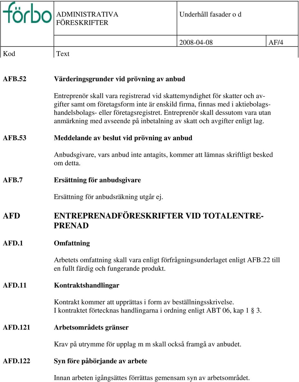 aktiebolagshandelsbolags- eller företagsregistret. Entreprenör skall dessutom vara utan anmärkning med avseende på inbetalning av skatt och avgifter enligt lag. AFB.