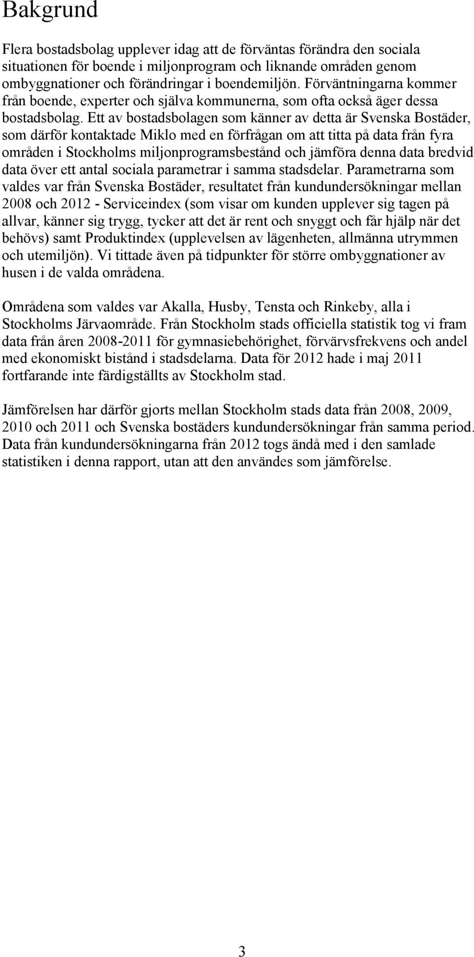Ett av bostadsbolagen som känner av detta är Svenska Bostäder, som därför kontaktade Miklo med en förfrågan om att titta på data från fyra områden i Stockholms miljonprogramsbestånd och jämföra denna