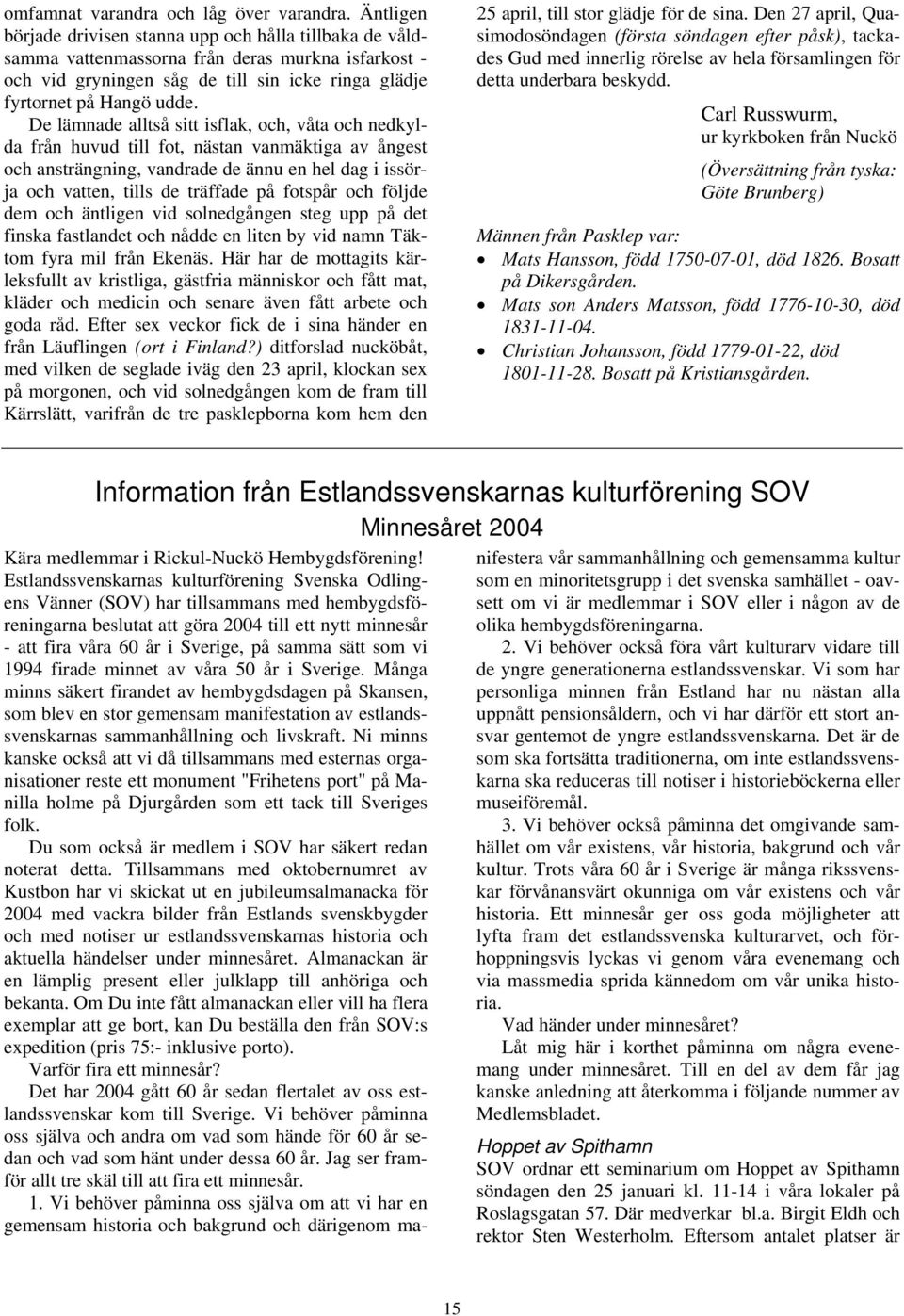 De lämnade alltså sitt isflak, och, våta och nedkylda från huvud till fot, nästan vanmäktiga av ångest och ansträngning, vandrade de ännu en hel dag i issörja och vatten, tills de träffade på fotspår