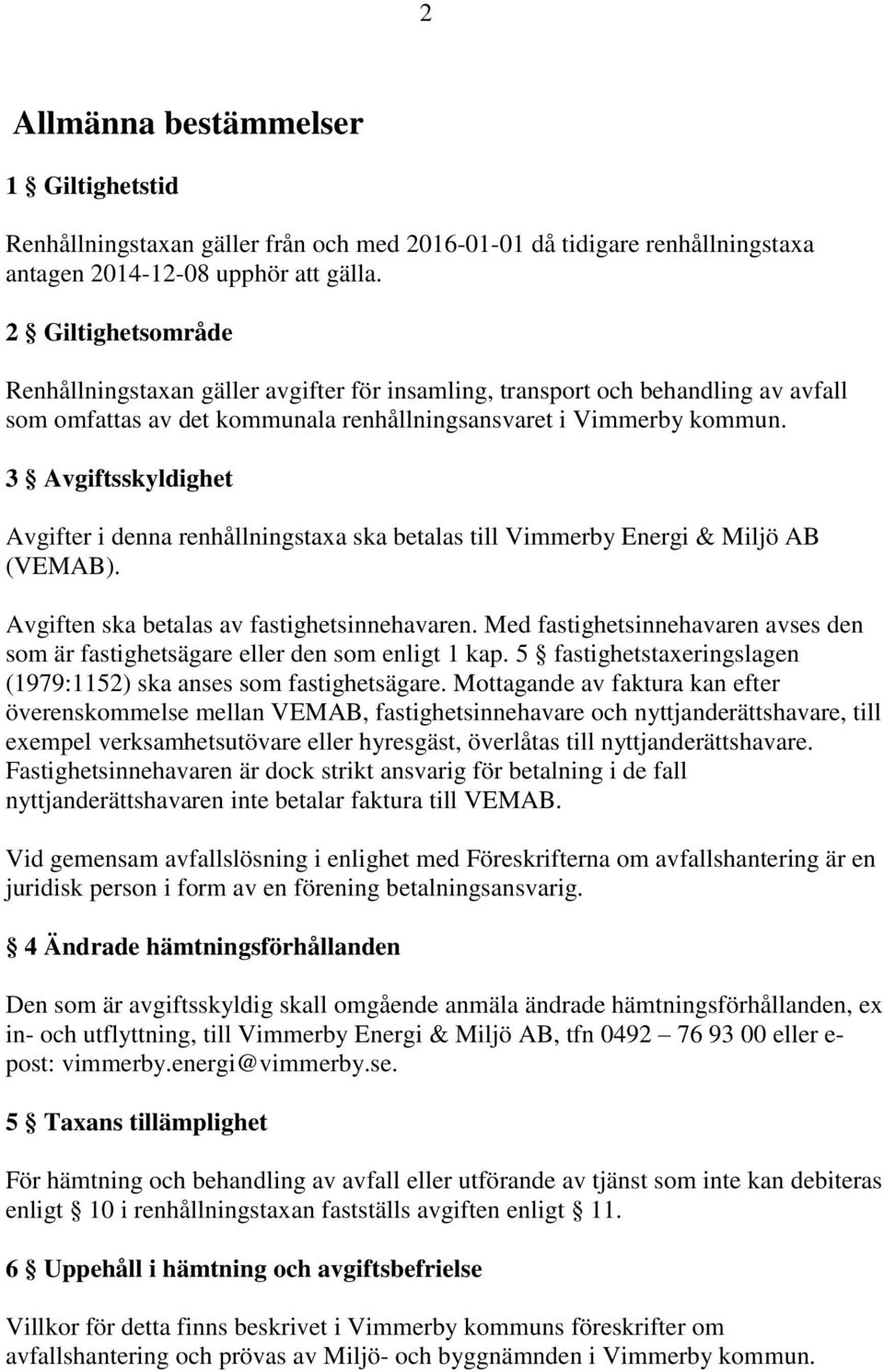 3 Avgiftsskyldighet Avgifter i denna renhållningstaxa ska betalas till Vimmerby Energi & Miljö AB (VEMAB). Avgiften ska betalas av fastighetsinnehavaren.