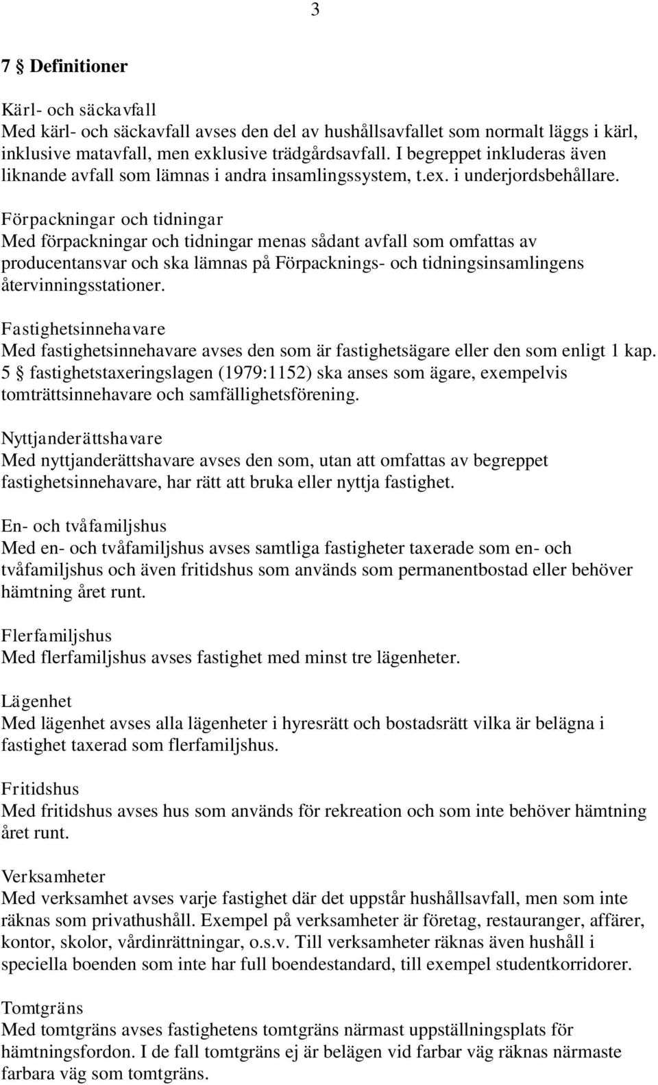 Förpackningar och tidningar Med förpackningar och tidningar menas sådant avfall som omfattas av producentansvar och ska lämnas på Förpacknings- och tidningsinsamlingens återvinningsstationer.