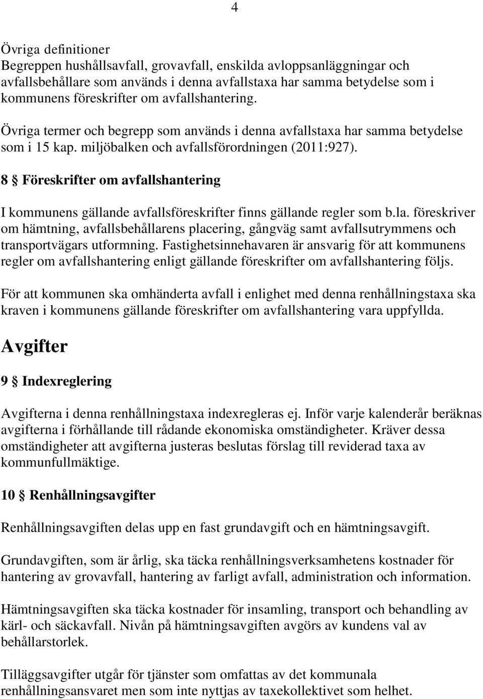 8 Föreskrifter om avfallshantering I kommunens gällande avfallsföreskrifter finns gällande regler som b.la. föreskriver om, avfallsbehållarens placering, gångväg samt avfallsutrymmens och transportvägars utformning.