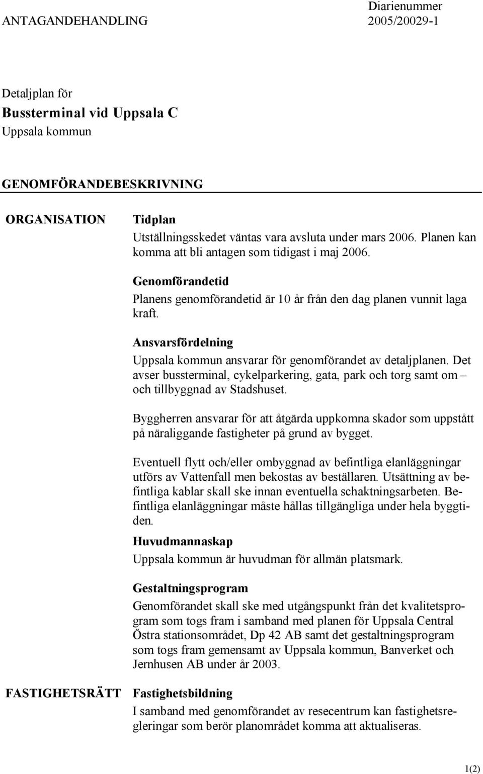 Ansvarsfördelning Uppsala kommun ansvarar för genomförandet av detaljplanen. Det avser bussterminal, cykelparkering, gata, park och torg samt om och tillbyggnad av Stadshuset.