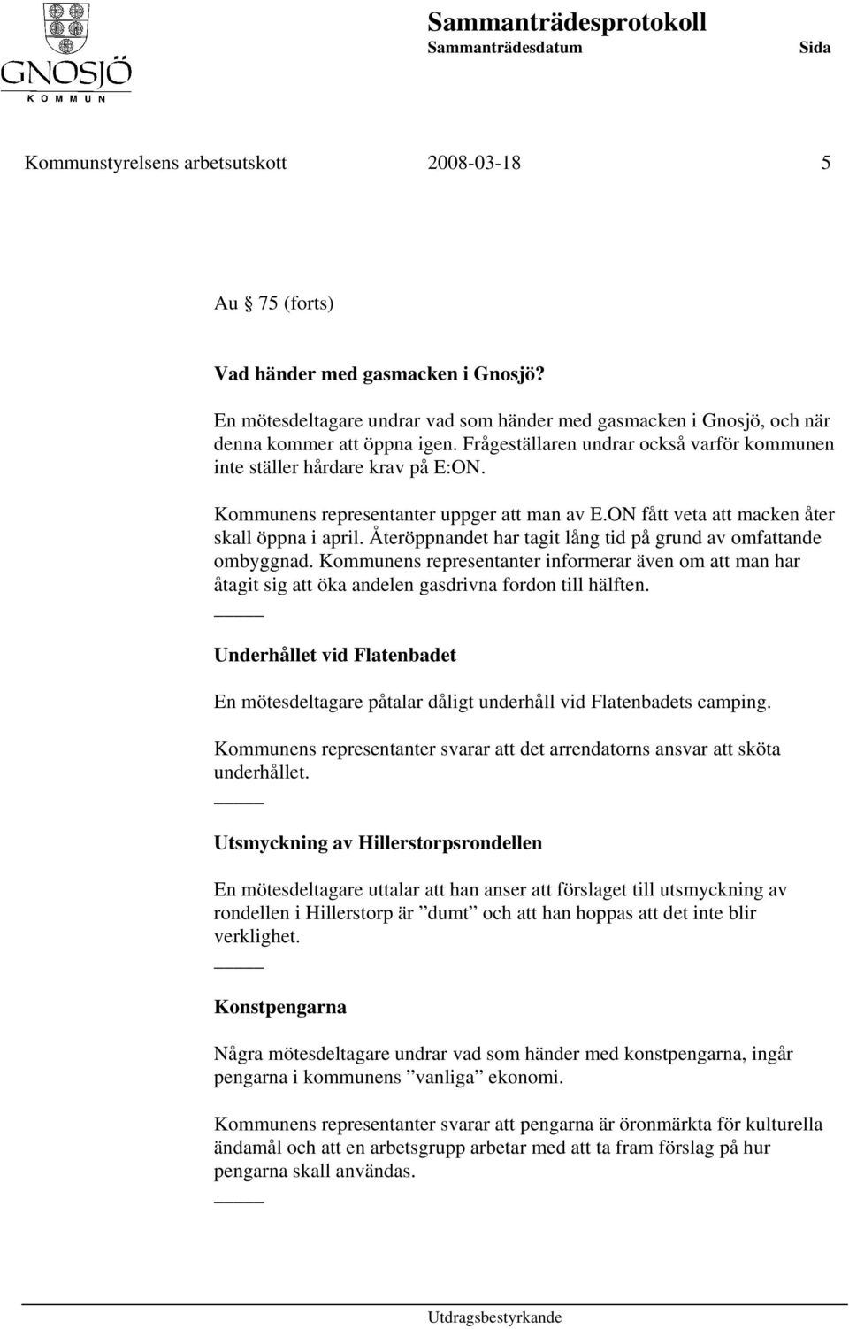 Återöppnandet har tagit lång tid på grund av omfattande ombyggnad. Kommunens representanter informerar även om att man har åtagit sig att öka andelen gasdrivna fordon till hälften.