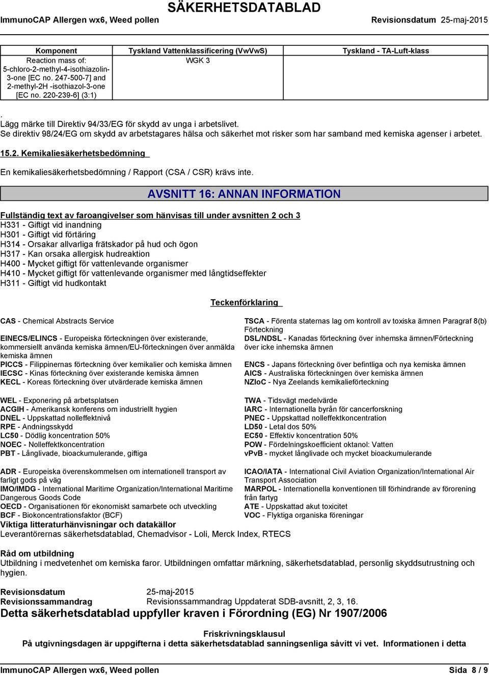 AVSNITT 16: ANNAN INFORMATION Fullständig text av faroangivelser som hänvisas till under avsnitten 2 och 3 H331 - Giftigt vid inandning H301 - Giftigt vid förtäring H314 - Orsakar allvarliga