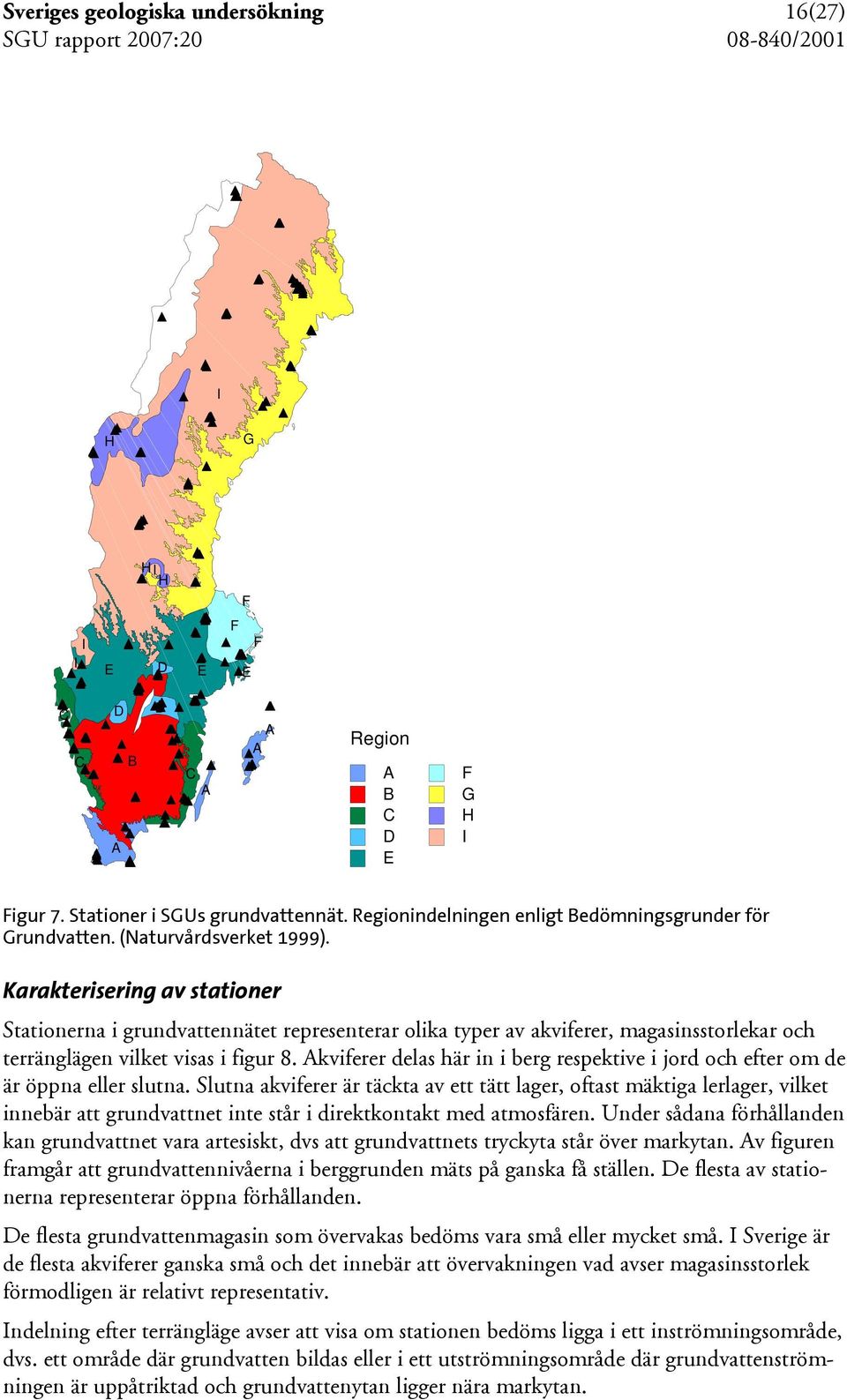 Karakterisering av stationer Stationerna i grundvattennätet representerar olika typer av akviferer, magasinsstorlekar och terränglägen vilket visas i figur 8.