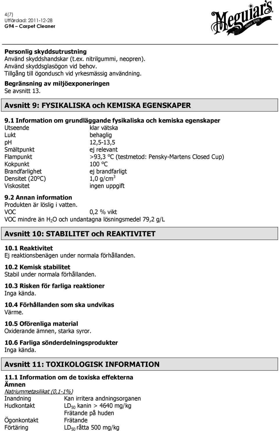 1 Information om grundläggande fysikaliska och kemiska egenskaper Utseende klar vätska Lukt behaglig ph 12,5-13,5 Smältpunkt ej relevant Flampunkt >93,3 C (testmetod: Pensky-Martens Closed Cup)