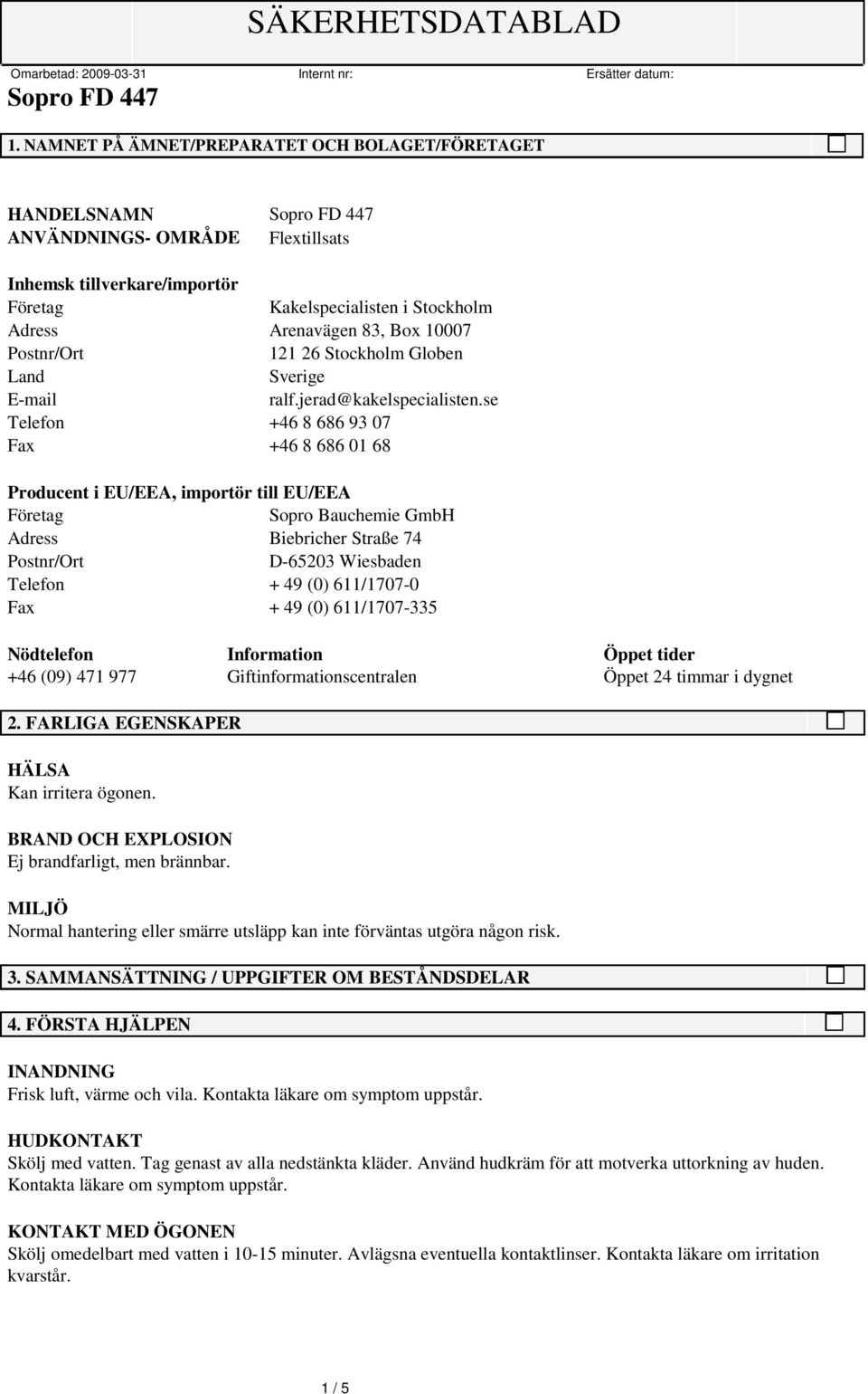 se Telefon +46 8 686 93 07 Fax +46 8 686 01 68 Producent i EU/EEA, importör till EU/EEA Sopro Bauchemie GmbH Adress Biebricher Straße 74 D-65203 Wiesbaden Telefon + 49 (0) 611/1707-0 Fax + 49 (0)