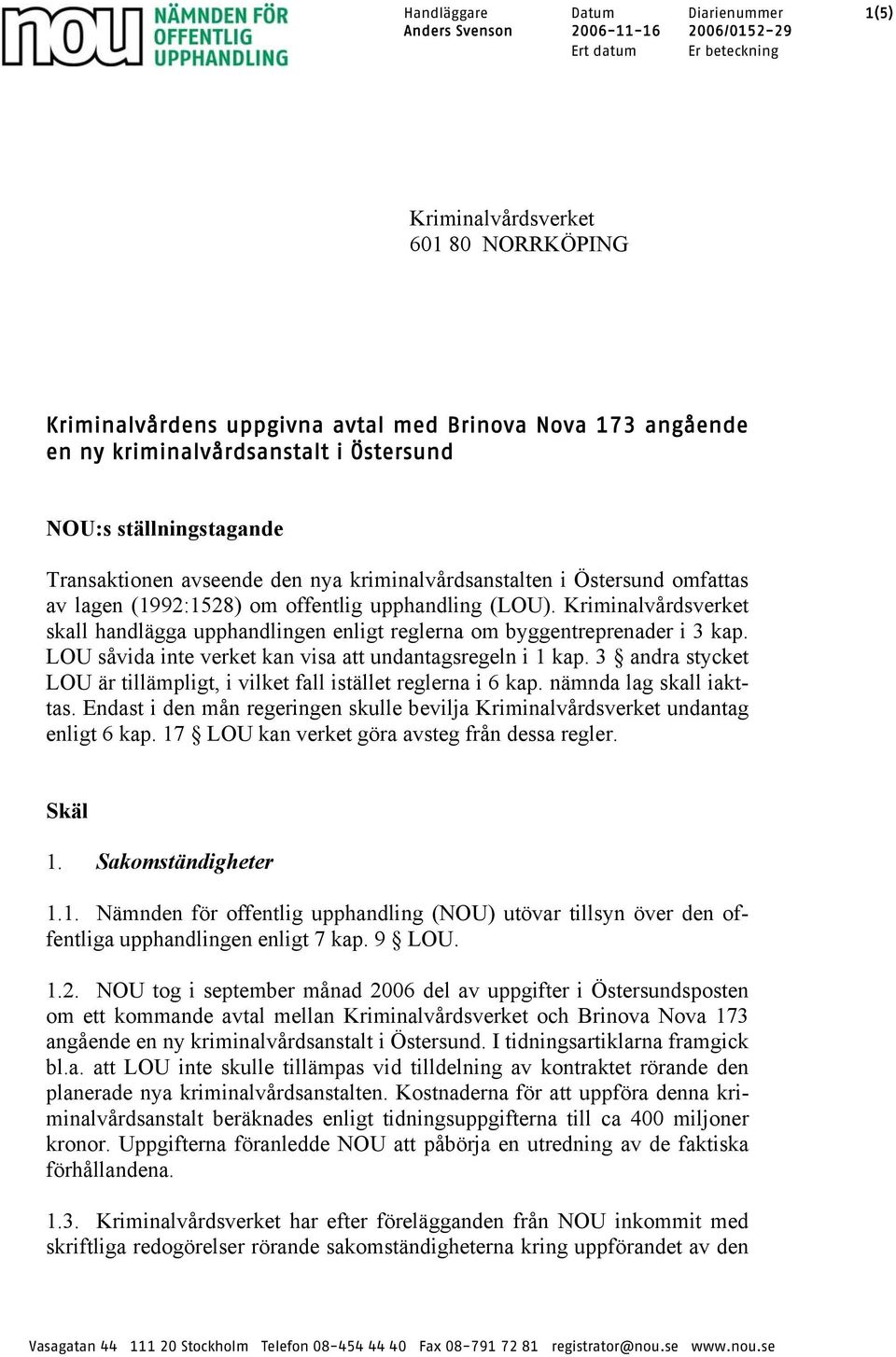 Kriminalvårdsverket skall handlägga upphandlingen enligt reglerna om byggentreprenader i 3 kap. LOU såvida inte verket kan visa att undantagsregeln i 1 kap.