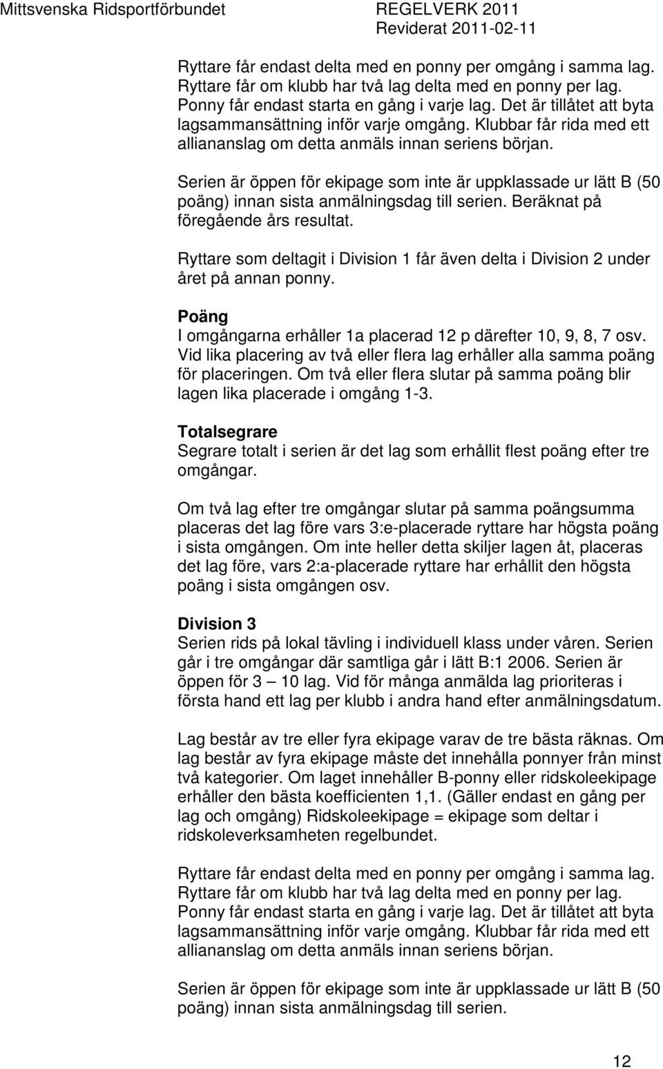 Serien är öppen för ekipage som inte är uppklassade ur lätt B (50 poäng) innan sista anmälningsdag till serien. Beräknat på föregående års resultat.