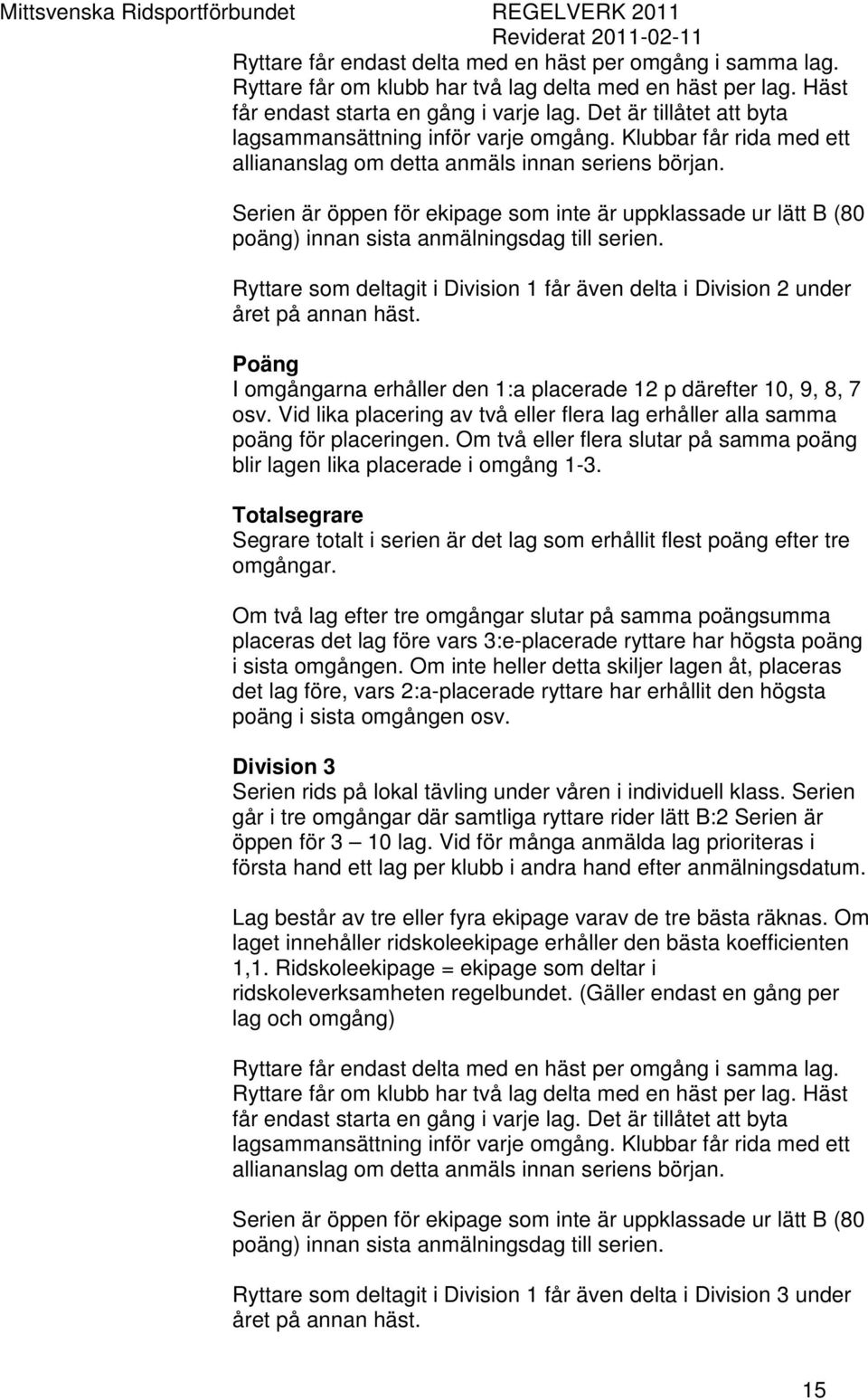 Serien är öppen för ekipage som inte är uppklassade ur lätt B (80 poäng) innan sista anmälningsdag till serien. Ryttare som deltagit i Division 1 får även delta i Division 2 under året på annan häst.