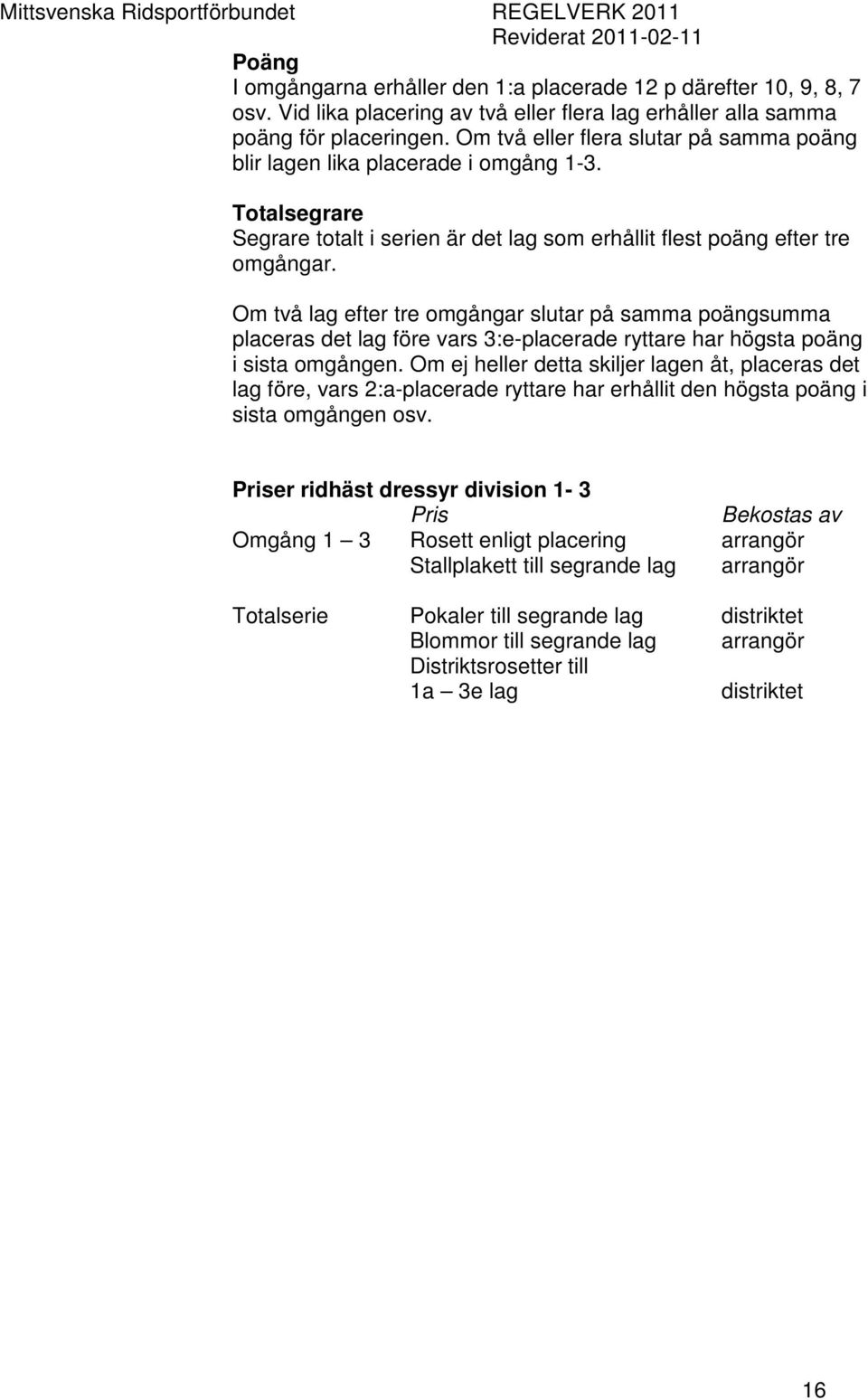 Om två lag efter tre omgångar slutar på samma poängsumma placeras det lag före vars 3:e-placerade ryttare har högsta poäng i sista omgången.