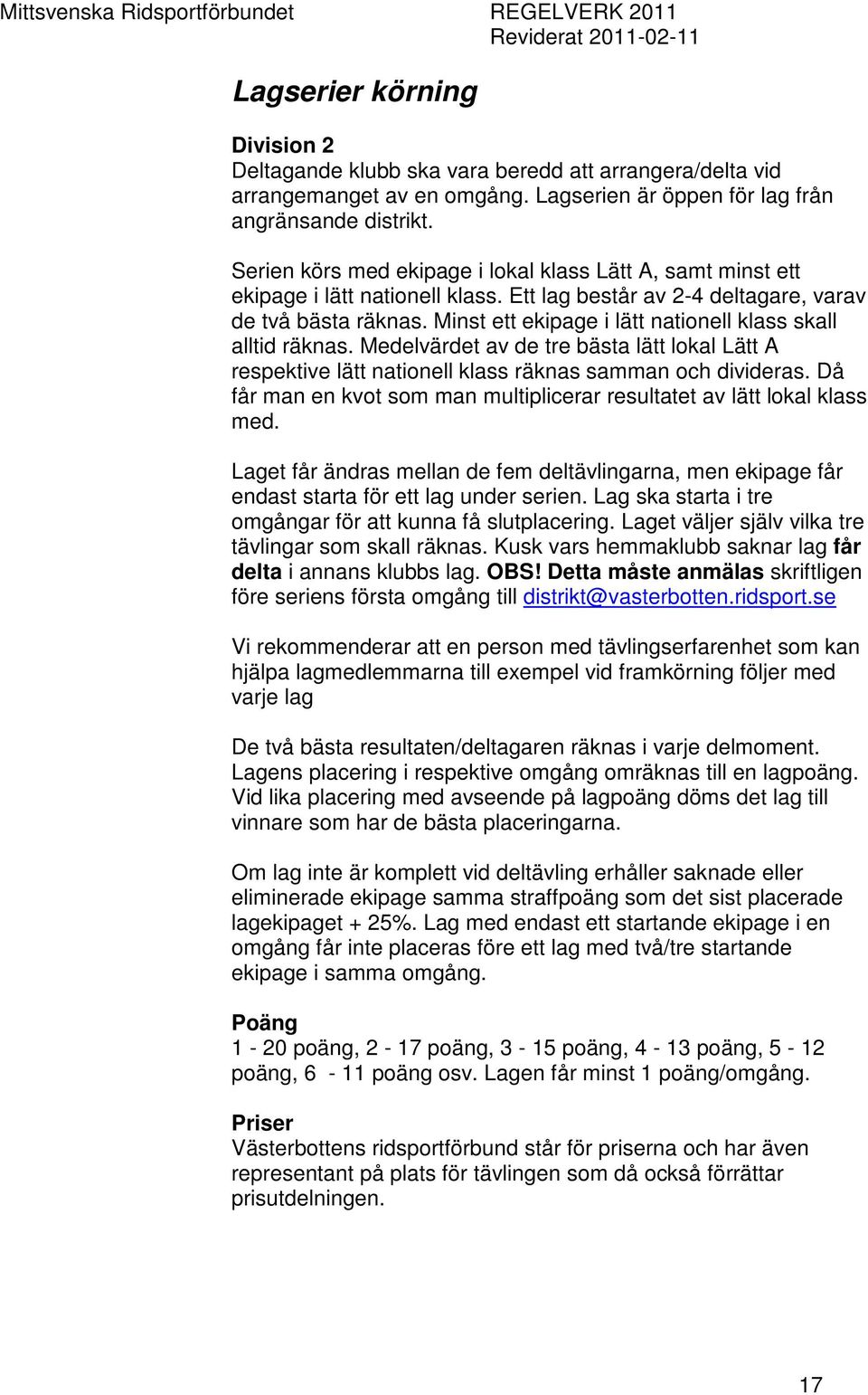 Minst ett ekipage i lätt nationell klass skall alltid räknas. Medelvärdet av de tre bästa lätt lokal Lätt A respektive lätt nationell klass räknas samman och divideras.