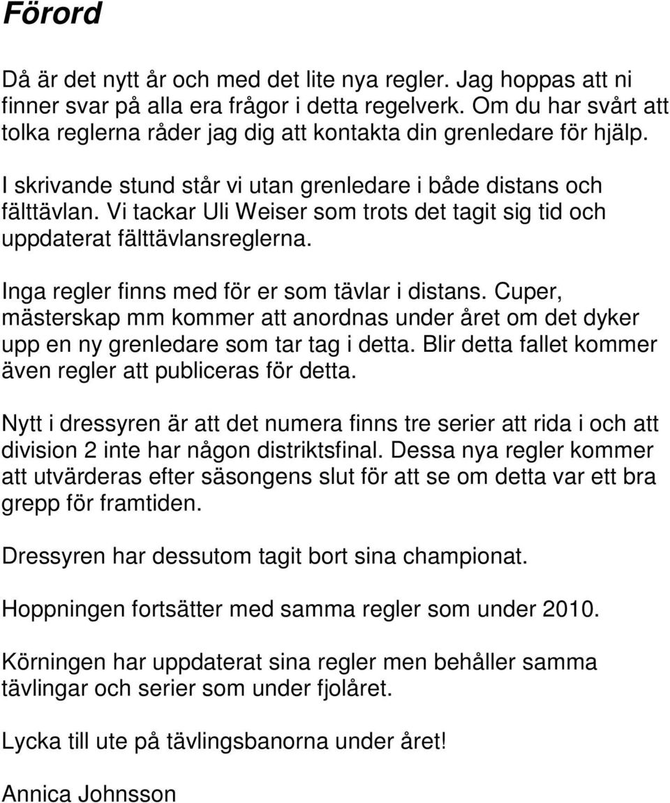 Vi tackar Uli Weiser som trots det tagit sig tid och uppdaterat fälttävlansreglerna. Inga regler finns med för er som tävlar i distans.