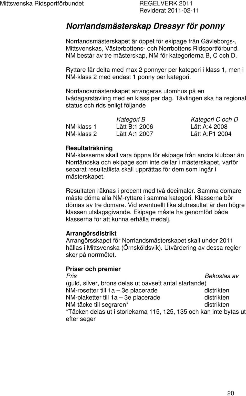 Norrlandsmästerskapet arrangeras utomhus på en tvådagarstävling med en klass per dag.