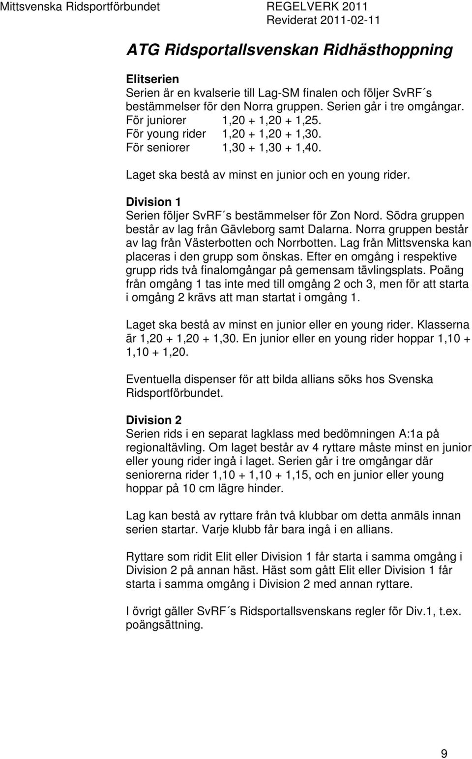 Division 1 Serien följer SvRF s bestämmelser för Zon Nord. Södra gruppen består av lag från Gävleborg samt Dalarna. Norra gruppen består av lag från Västerbotten och Norrbotten.