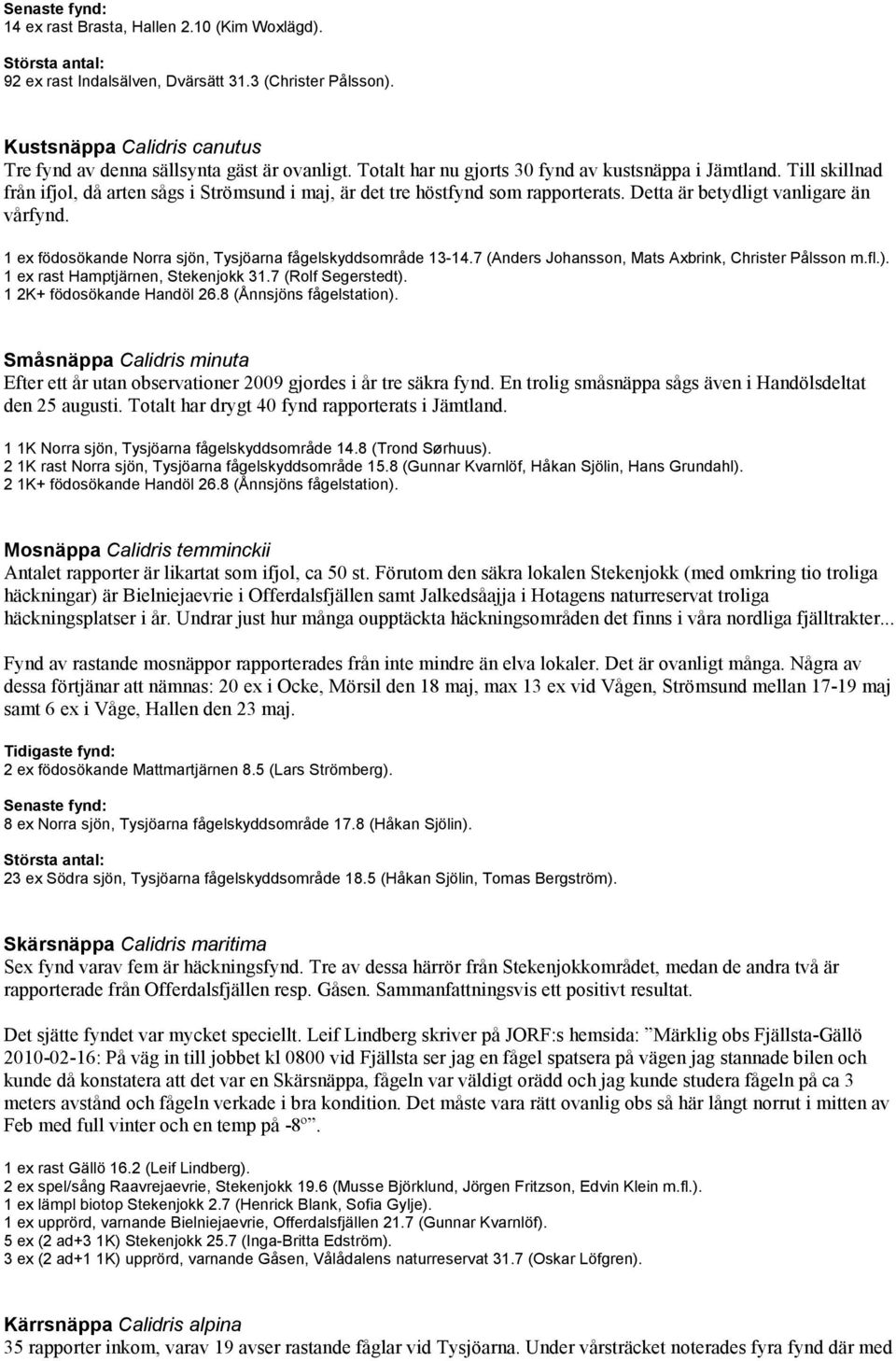 1 ex födosökande Norra sjön, Tysjöarna fågelskyddsområde 13-14.7 (Anders Johansson, Mats Axbrink, Christer Pålsson m.fl.). 1 ex rast Hamptjärnen, Stekenjokk 31.7 (Rolf Segerstedt).