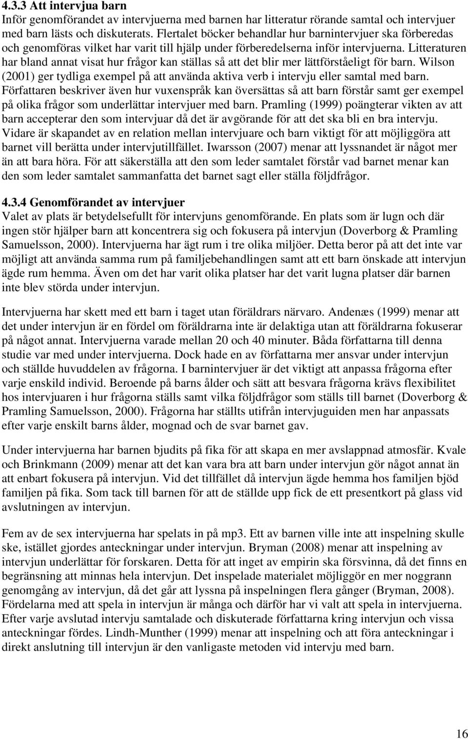 Litteraturen har bland annat visat hur frågor kan ställas så att det blir mer lättförståeligt för barn. Wilson (2001) ger tydliga exempel på att använda aktiva verb i intervju eller samtal med barn.