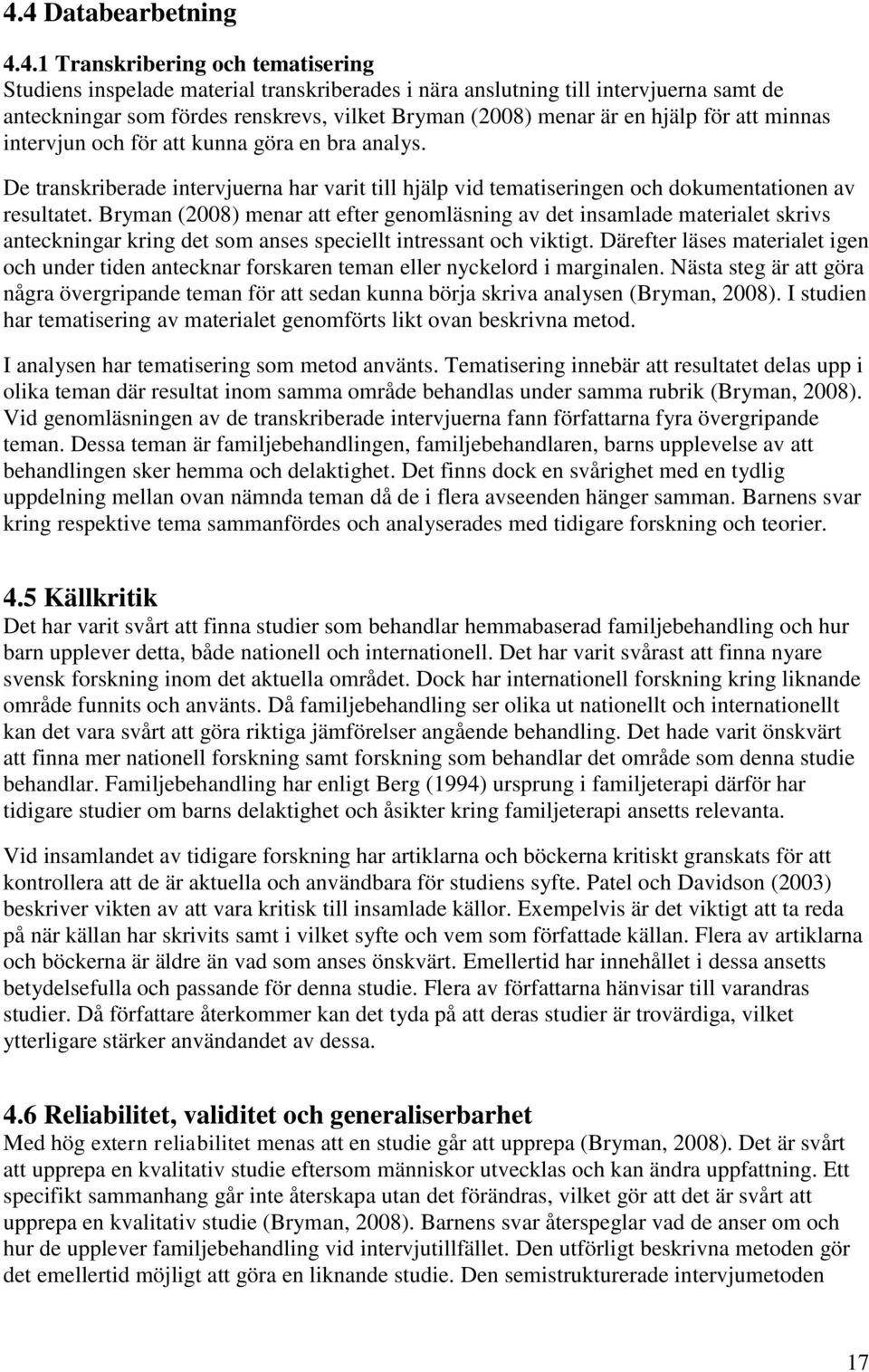 Bryman (2008) menar att efter genomläsning av det insamlade materialet skrivs anteckningar kring det som anses speciellt intressant och viktigt.