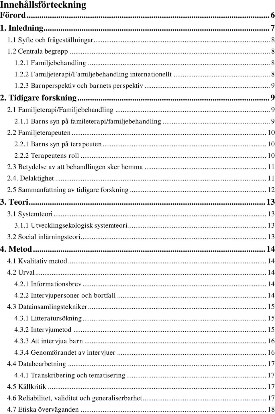 .. 10 2.2.1 Barns syn på terapeuten... 10 2.2.2 Terapeutens roll... 10 2.3 Betydelse av att behandlingen sker hemma... 11 2.4. Delaktighet... 11 2.5 Sammanfattning av tidigare forskning... 12 3.