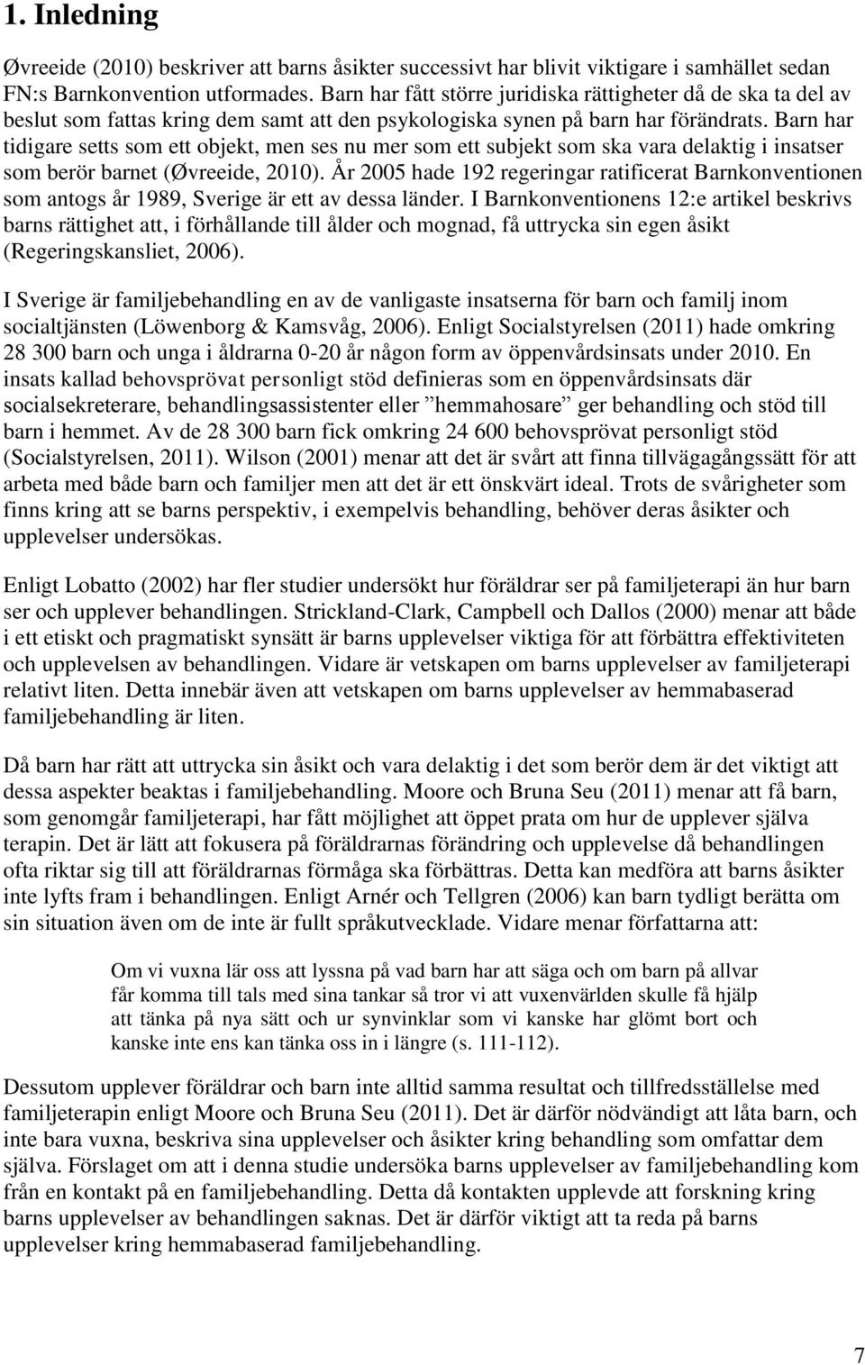 Barn har tidigare setts som ett objekt, men ses nu mer som ett subjekt som ska vara delaktig i insatser som berör barnet (Øvreeide, 2010).