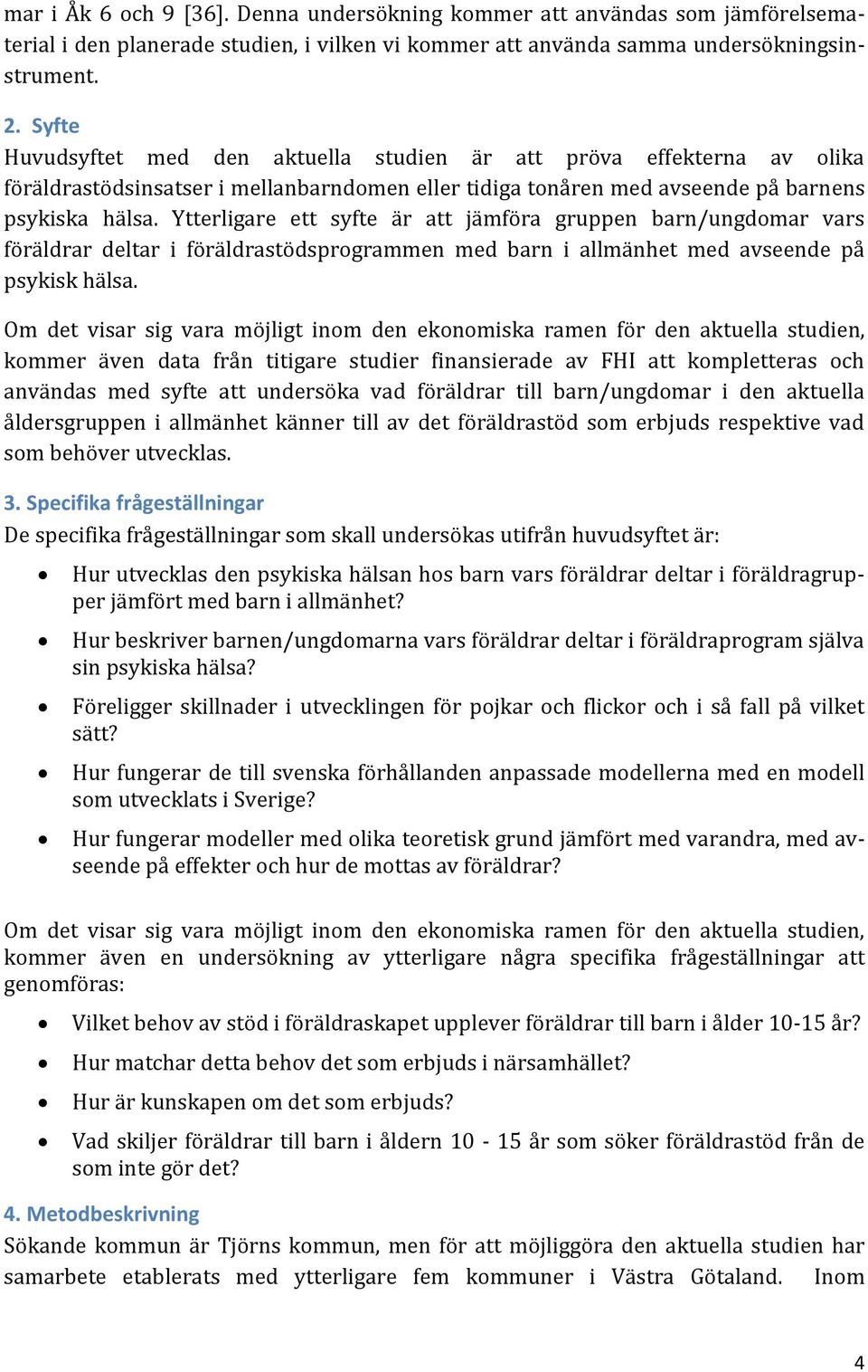 Ytterligare ett syfte är att jämföra gruppen barn/ungdomar vars föräldrar deltar i föräldrastödsprogrammen med barn i allmänhet med avseende på psykisk hälsa.