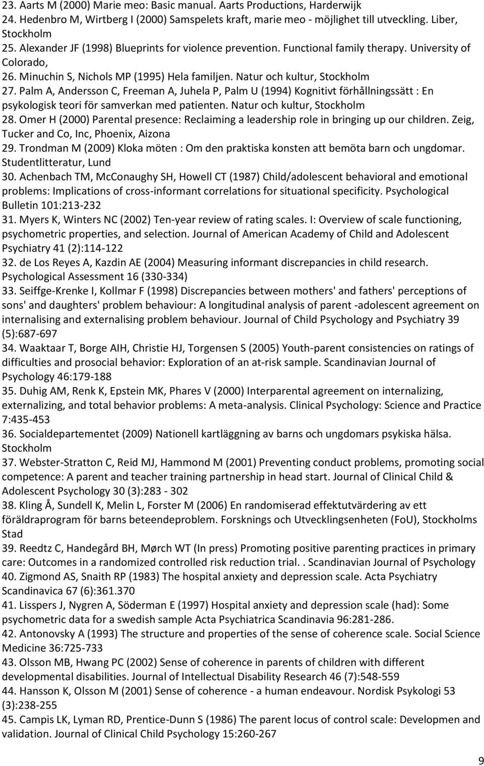 Palm A, Andersson C, Freeman A, Juhela P, Palm U (1994) Kognitivt förhållningssätt : En psykologisk teori för samverkan med patienten. Natur och kultur, Stockholm 28.