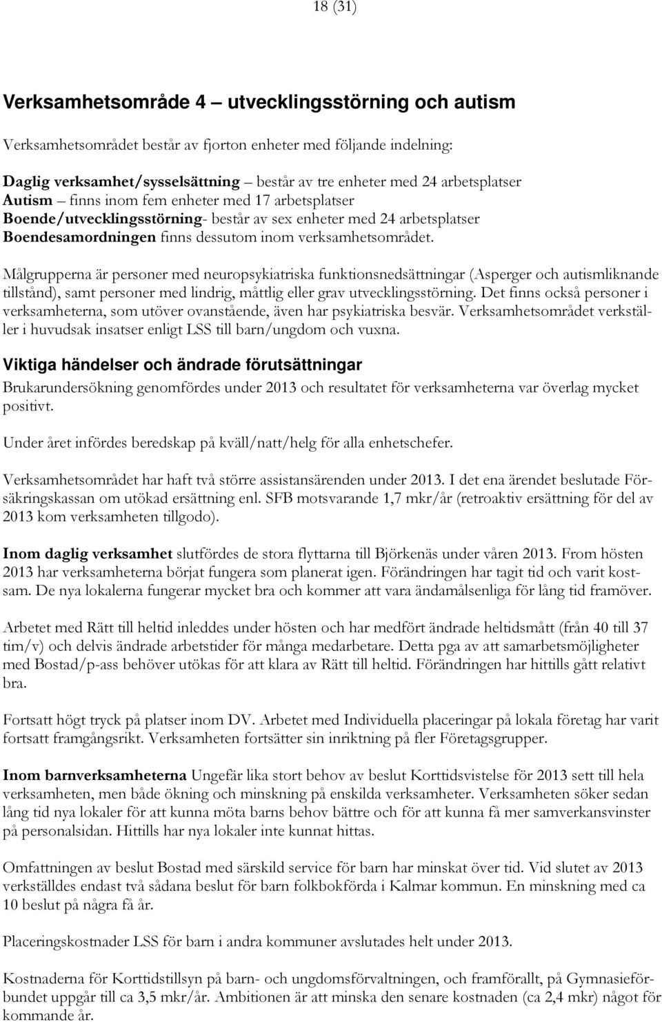 Målgrupperna är personer med neuropsykiatriska funktionsnedsättningar (Asperger och autismliknande tillstånd), samt personer med lindrig, måttlig eller grav utvecklingsstörning.