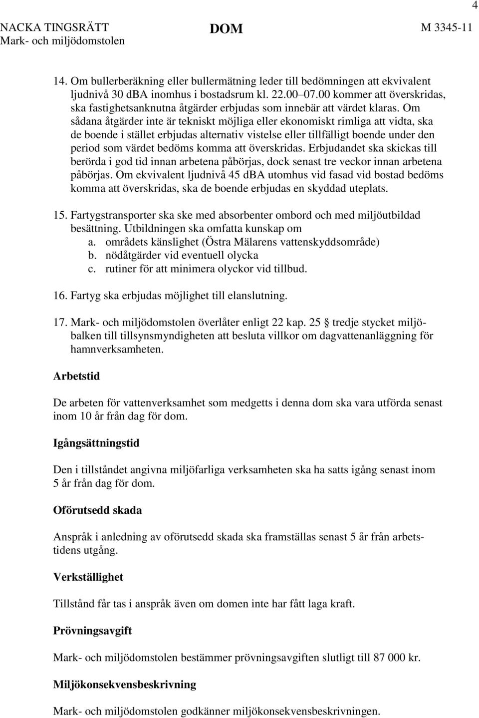 Om sådana åtgärder inte är tekniskt möjliga eller ekonomiskt rimliga att vidta, ska de boende i stället erbjudas alternativ vistelse eller tillfälligt boende under den period som värdet bedöms komma