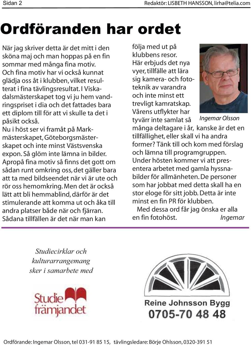 med många fina motiv. Och fina motiv har vi också kunnat glädja oss åt i klubben, vilket resulterat i fina tävlingsresultat.