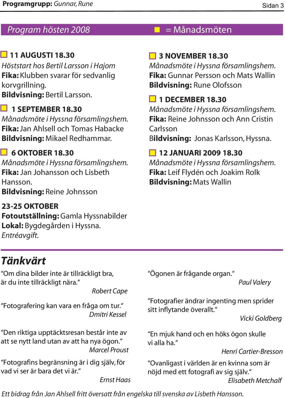 Bildvisning: Reine Johnsson 3 NOVEMBER 18.30 Fika: Gunnar Persson och Mats Wallin Bildvisning: Rune Olofsson 1 DECEMBER 18.
