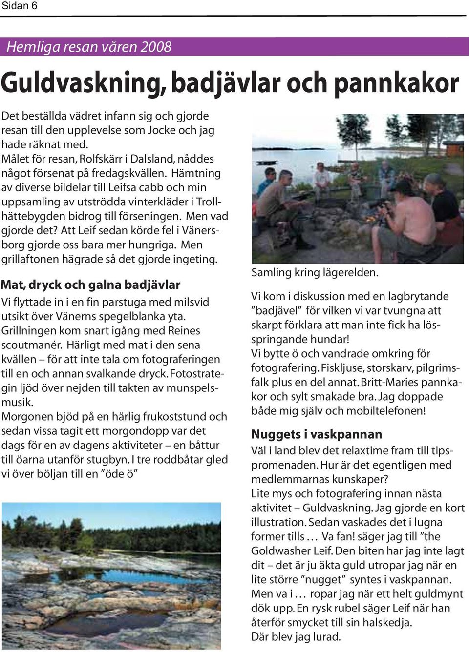 Hämtning av diverse bildelar till Leifsa cabb och min uppsamling av utströdda vinterkläder i Trollhättebygden bidrog till förseningen. Men vad gjorde det?