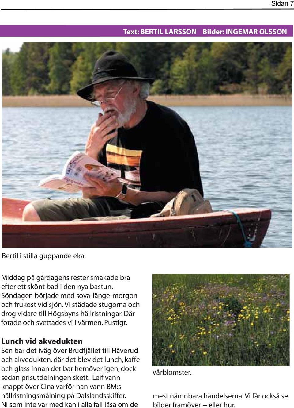 Lunch vid akvedukten Sen bar det iväg över Brudfjället till Håverud och akvedukten. där det blev det lunch, kaffe och glass innan det bar hemöver igen, dock sedan prisutdelningen skett.