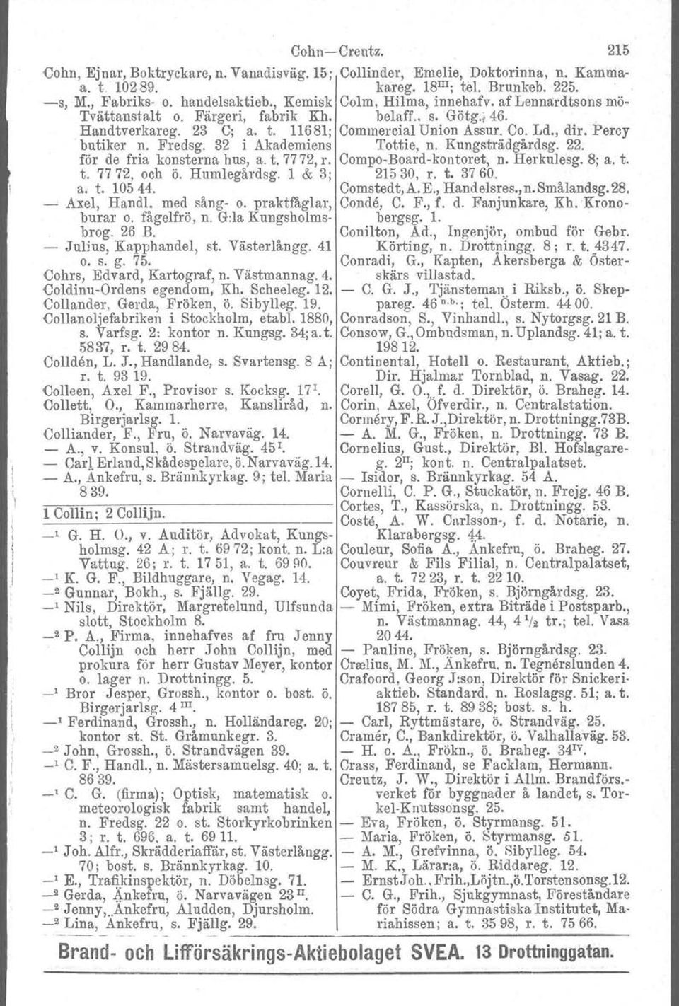 butiker n. Fredsg. 32 i Akademiens Tottie, n. Kungsträdgårdsg. 22. för de fria konsterna hus, a. t. 7772, r. Compo-Board-kontoret, n. Herkulesg. 8; a. t. t. 77 72, och ö. Humlegårdsg. 1 & 3; 21530, r.