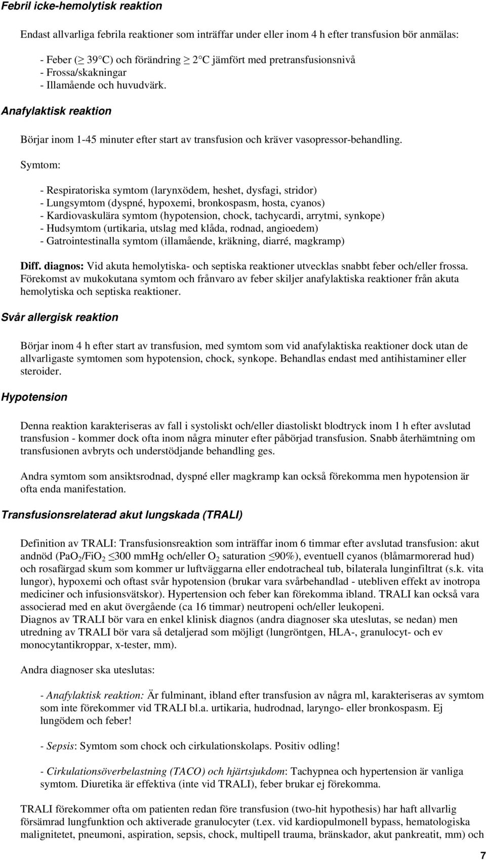 Symtom: - Respiratoriska symtom (larynxödem, heshet, dysfagi, stridor) - Lungsymtom (dyspné, hypoxemi, bronkospasm, hosta, cyanos) - Kardiovaskulära symtom (hypotension, chock, tachycardi, arrytmi,