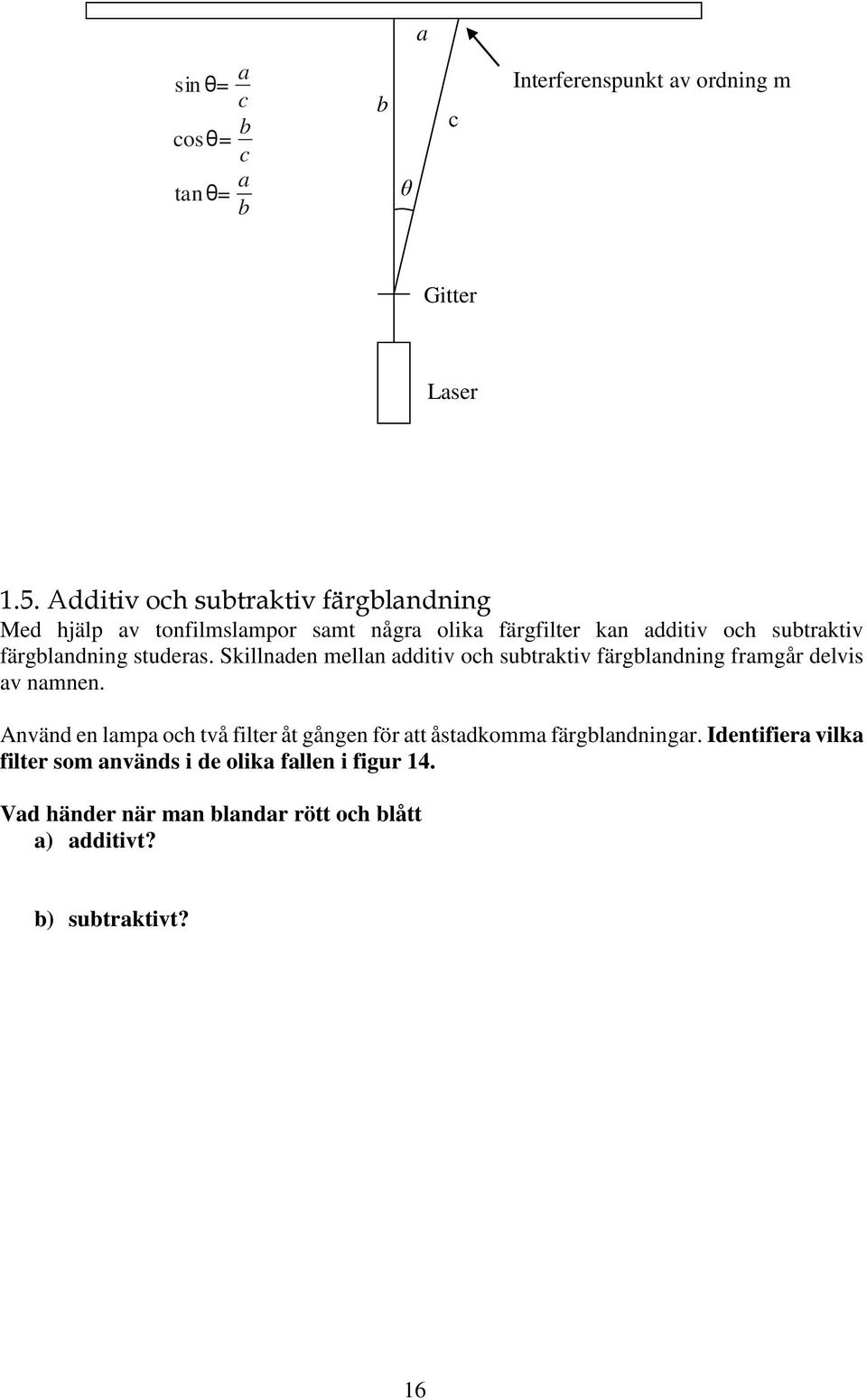 färgblandning studeras. Skillnaden mellan additiv och subtraktiv färgblandning framgår delvis av namnen.