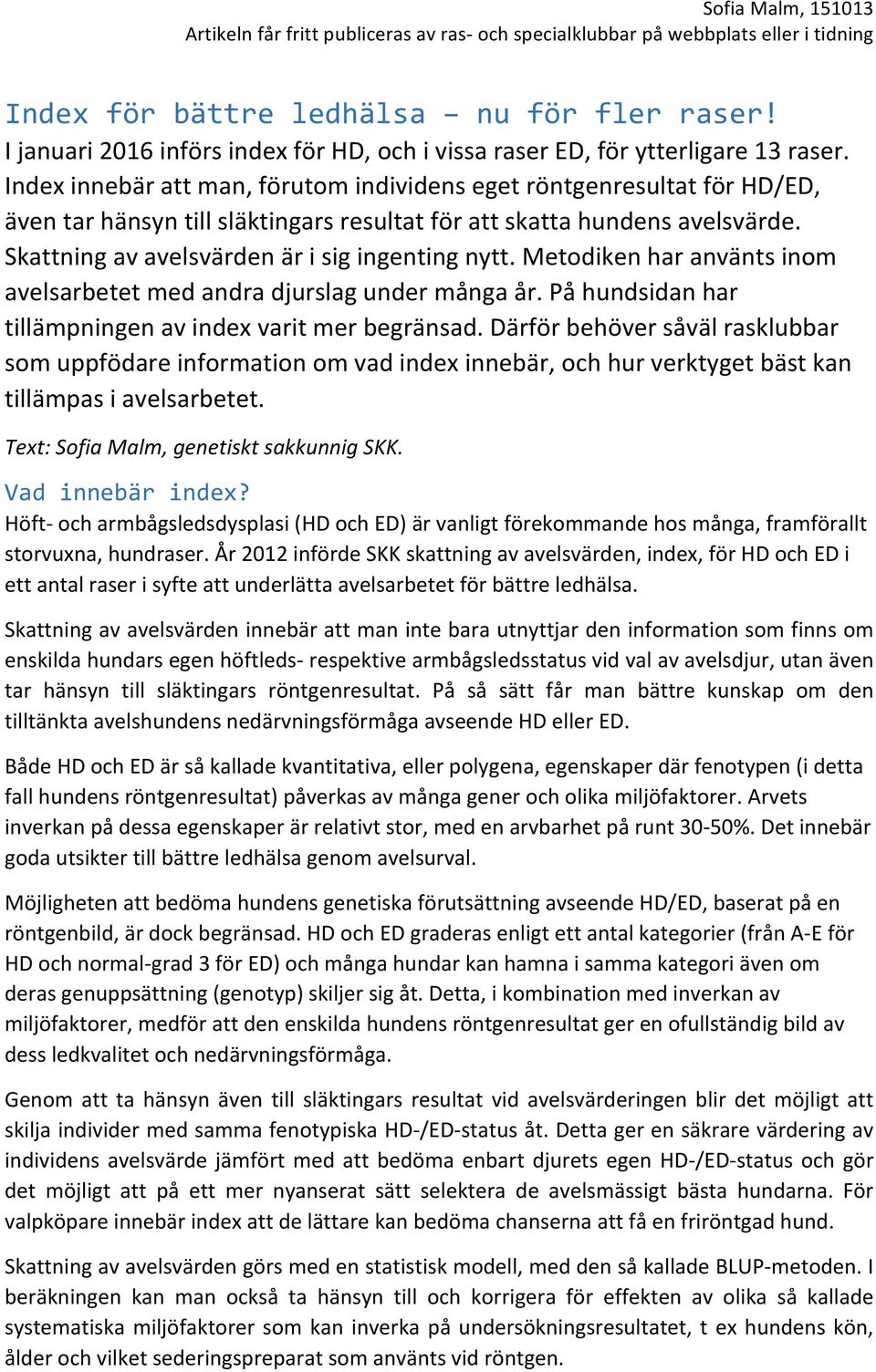 Index innebär att man, förutom individens eget röntgenresultat för /ED, även tar hänsyn till släktingars resultat för att skatta hundens avelsvärde. Skattning av avelsvärden är i sig ingenting nytt.