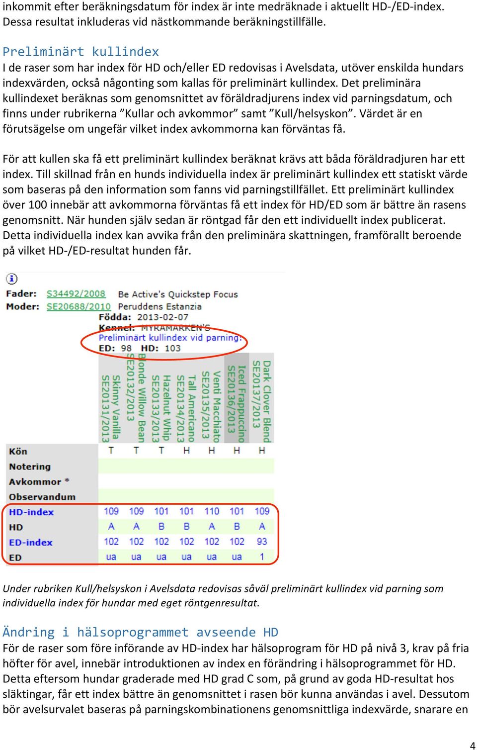 Det preliminära kullindexet beräknas som genomsnittet av föräldradjurens index vid parningsdatum, och finns under rubrikerna Kullar och avkommor samt Kull/helsyskon.