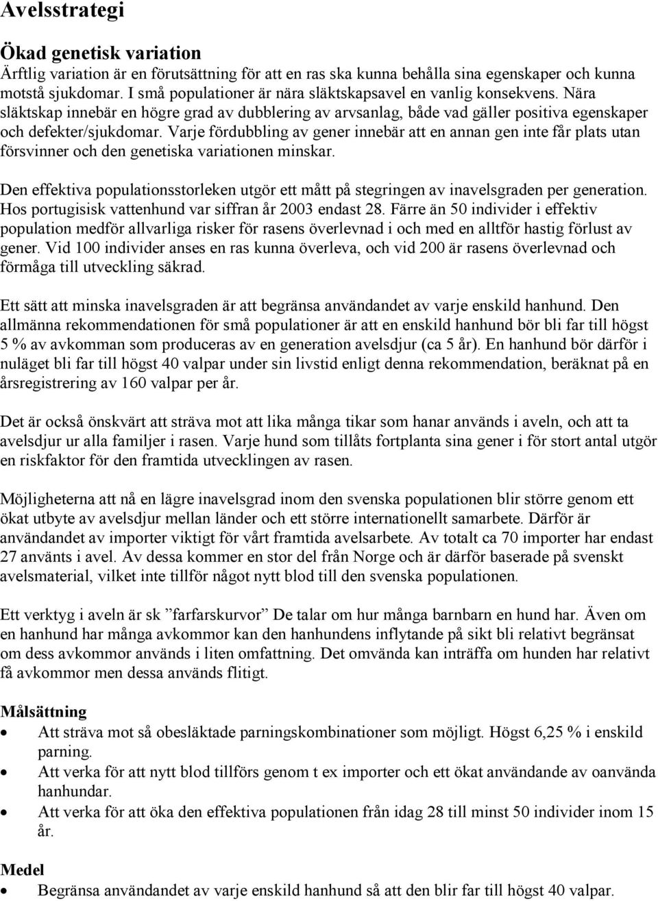 Varje fördubbling av gener innebär att en annan gen inte får plats utan försvinner och den genetiska variationen minskar.