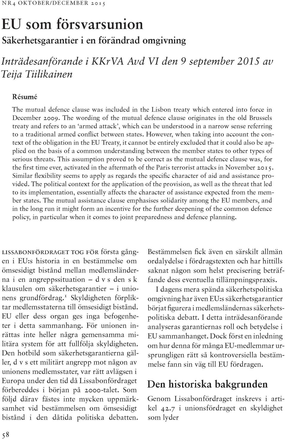 The wording of the mutual defence clause originates in the old Brussels treaty and refers to an armed attack, which can be understood in a narrow sense referring to a traditional armed conflict