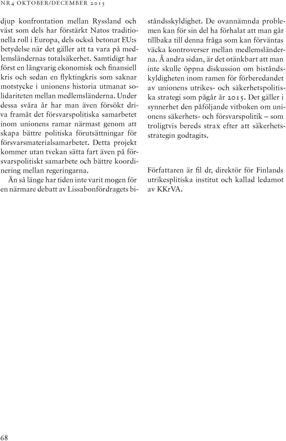 Samtidigt har först en långvarig ekonomisk och finansiell kris och sedan en flyktingkris som saknar motstycke i unionens historia utmanat solidariteten mellan medlemsländerna.
