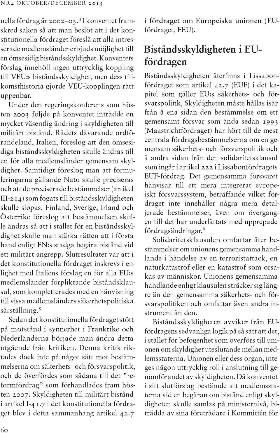 Konventets förslag innehöll ingen uttrycklig koppling till VEU:s biståndsskyldighet, men dess tillkomsthistoria gjorde VEU-kopplingen rätt uppenbar.