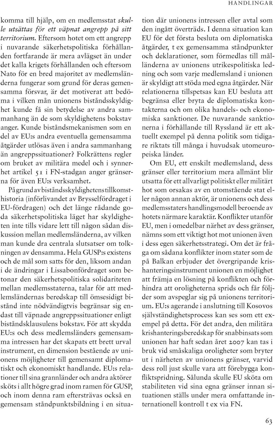 medlemsländerna fungerar som grund för deras gemensamma försvar, är det motiverat att bedöma i vilken mån unionens biståndsskyldighet kunde få sin betydelse av andra sammanhang än de som