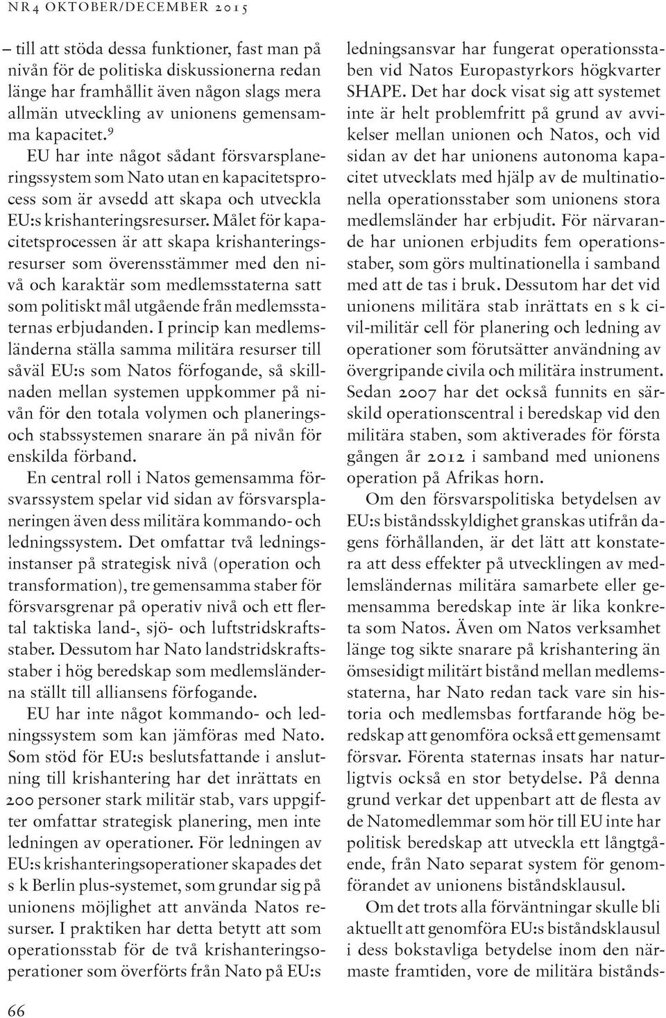Målet för kapacitetsprocessen är att skapa krishanteringsresurser som överensstämmer med den nivå och karaktär som medlemsstaterna satt som politiskt mål utgående från medlemsstaternas erbjudanden.