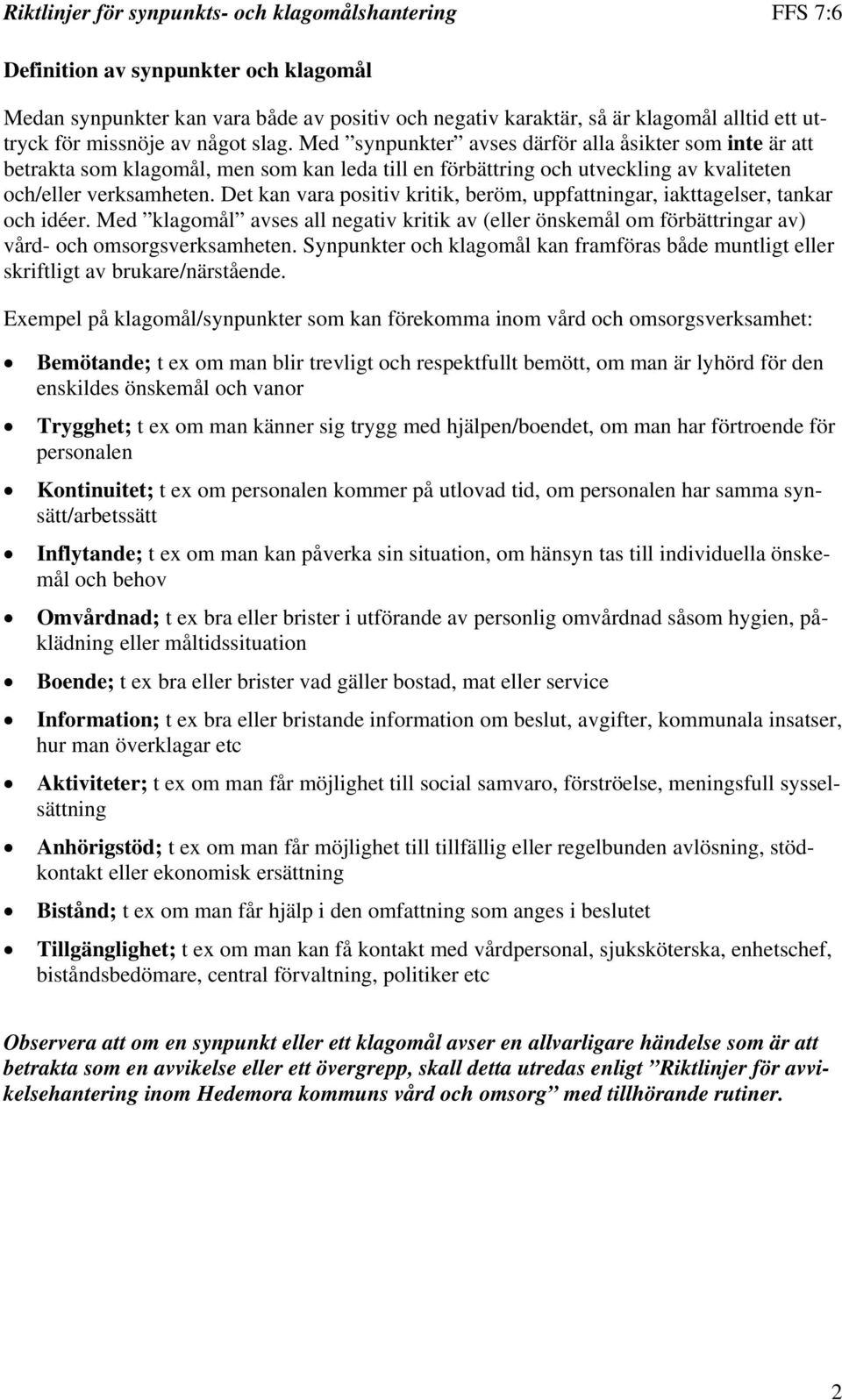 Det kan vara positiv kritik, beröm, uppfattningar, iakttagelser, tankar och idéer. Med klagomål avses all negativ kritik av (eller önskemål om förbättringar av) vård- och omsorgsverksamheten.