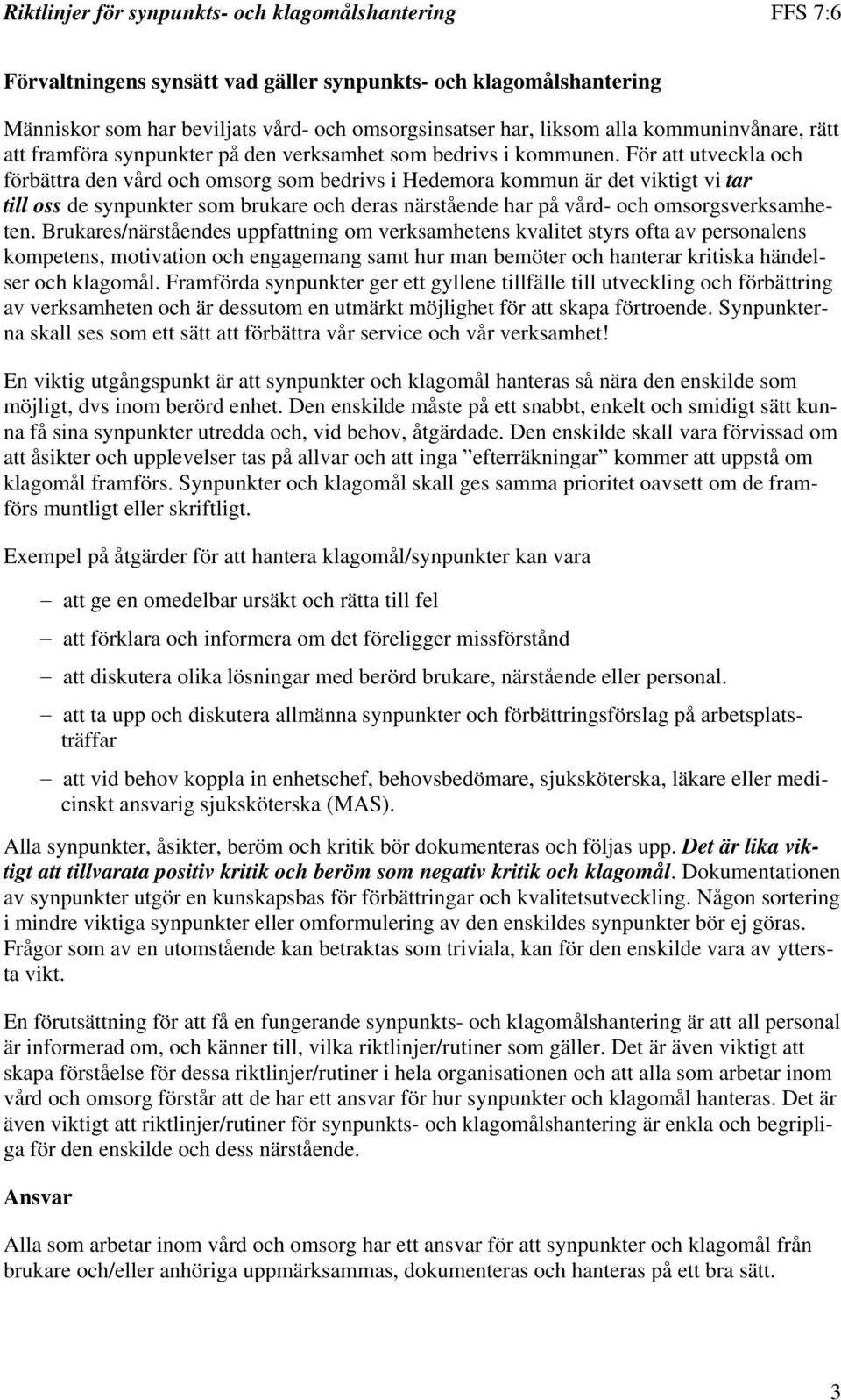 För att utveckla och förbättra den vård och omsorg som bedrivs i Hedemora kommun är det viktigt vi tar till oss de synpunkter som brukare och deras närstående har på vård- och omsorgsverksamheten.