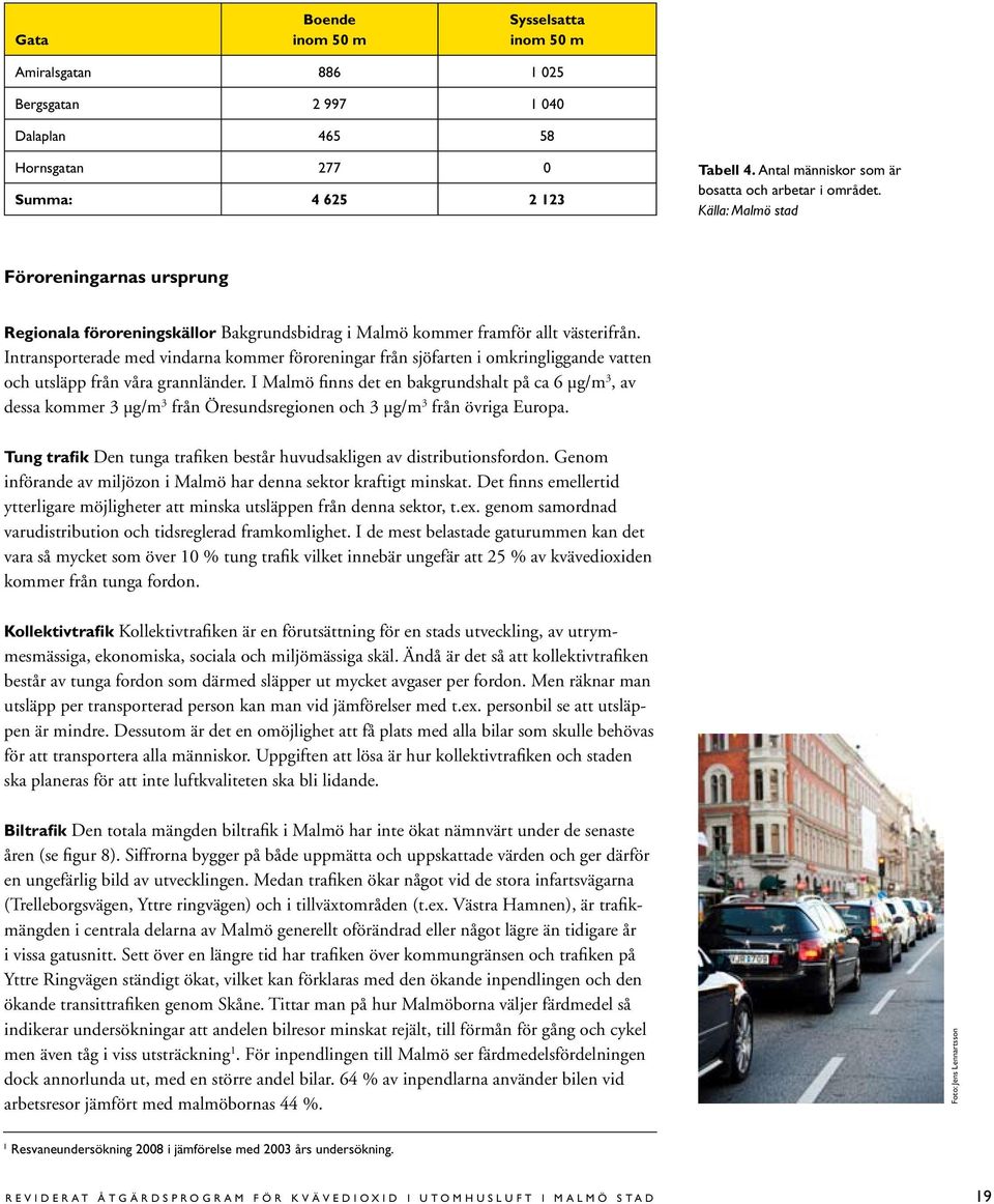 Intransporterade med vindarna kommer föroreningar från sjöfarten i omkringliggande vatten och utsläpp från våra grannländer.