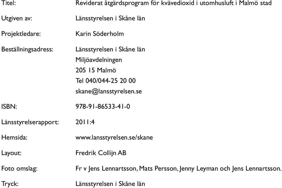 skane@lansstyrelsen.se ISBN: 978-91-86533-41-0 Länsstyrelserapport: 2011:4 Hemsida: Layout: Foto omslag: Tryck: www.