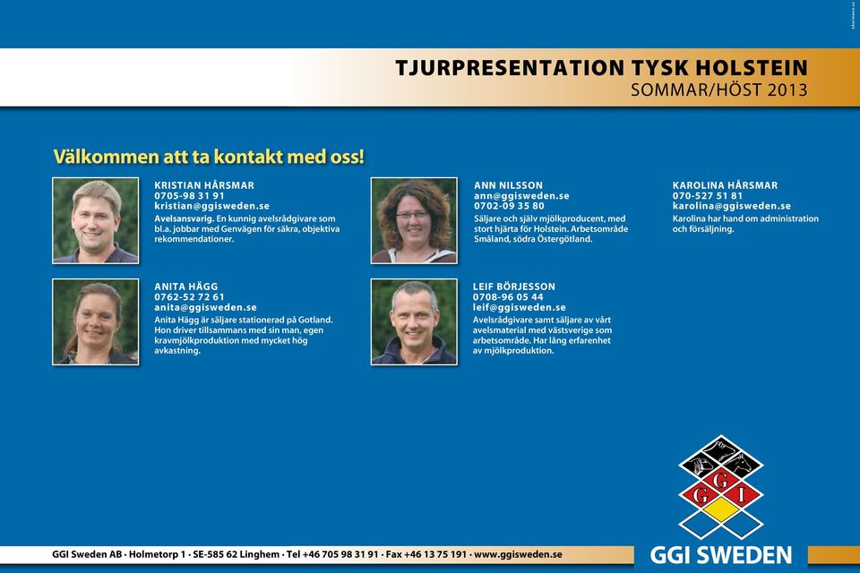 se Karolina har hand om administration och försäljning. ANITA HÄGG 0762-52 72 61 anita@ggisweden.se Anita Hägg är säljare stationerad på Gotland.